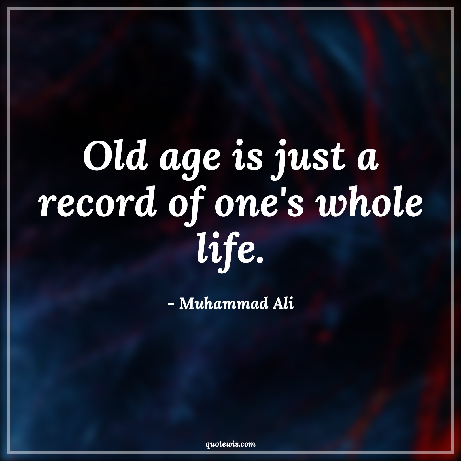 Old age is just a record of one's whole life. - Muhammad Ali Quotes |  Age Quotes,