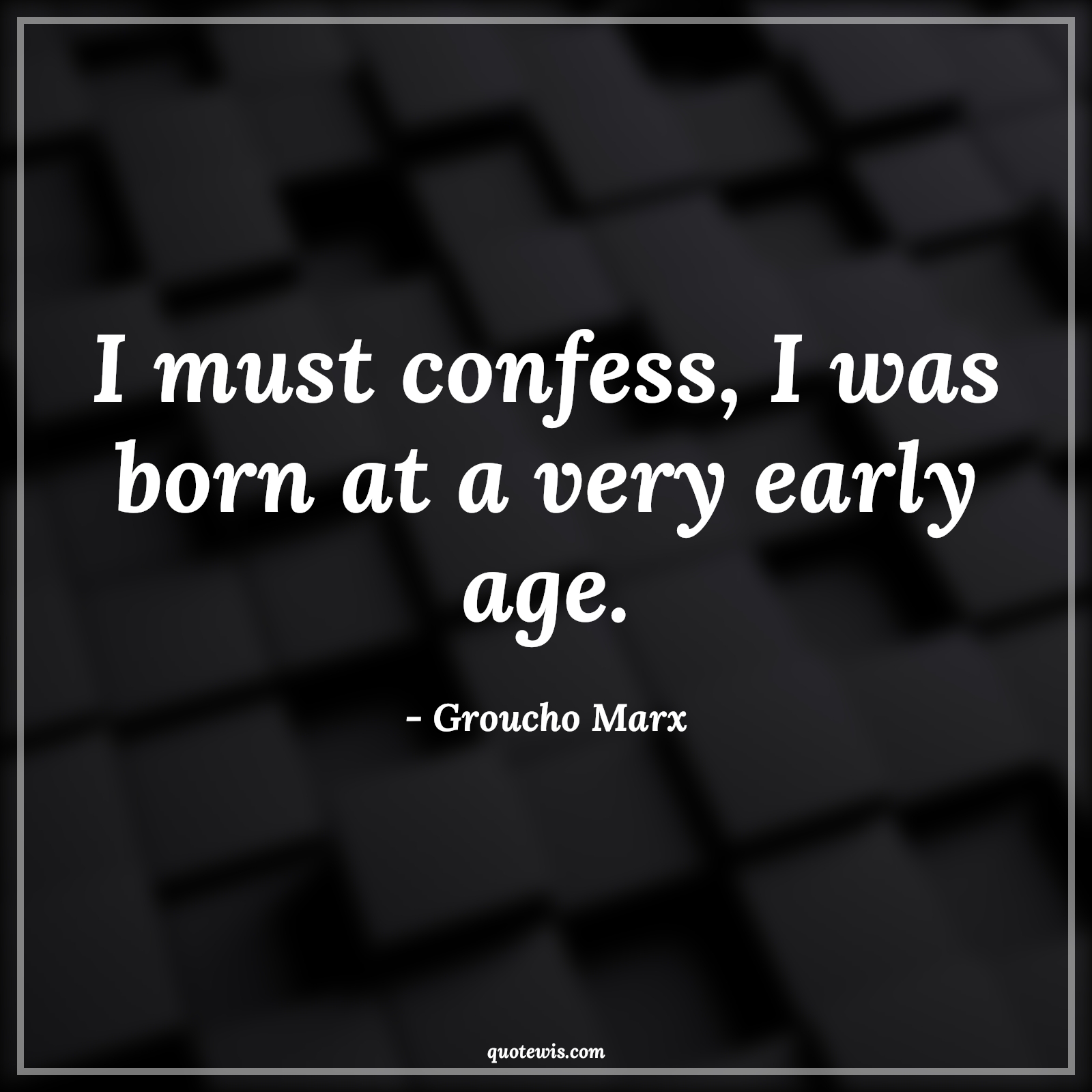 I must confess, I was born at a very early age. - Groucho Marx Quotes |  Age Quotes,