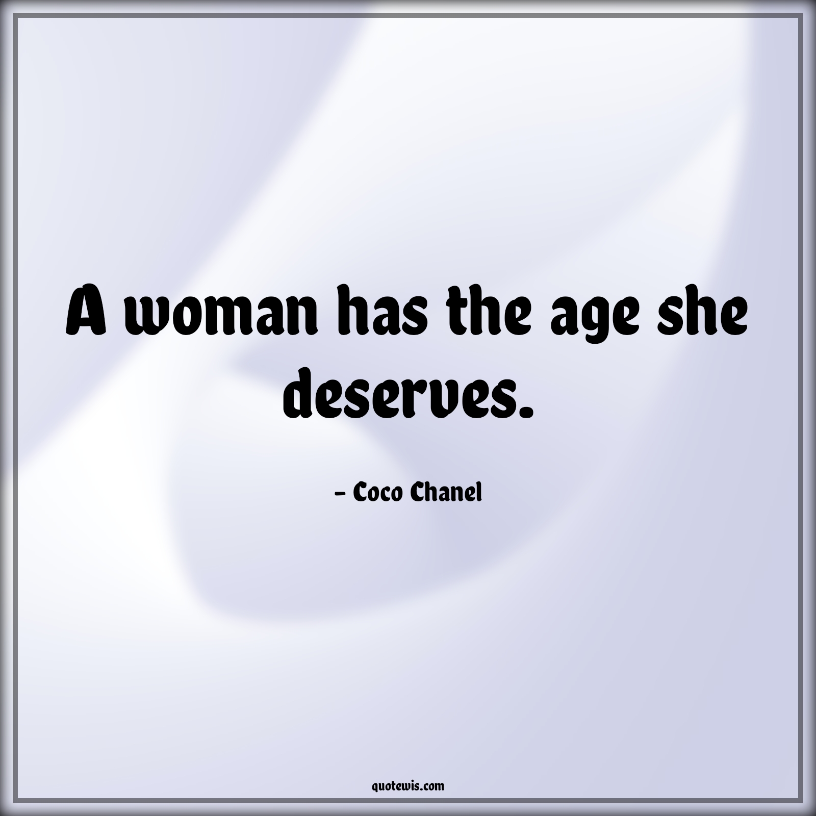 A woman has the age she deserves. - Coco Chanel Quotes |  Age Quotes,