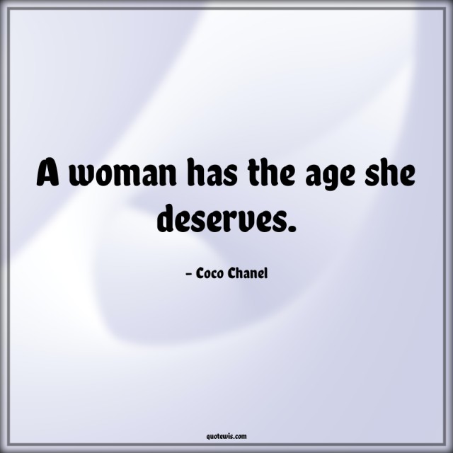 A woman has the age she deserves.