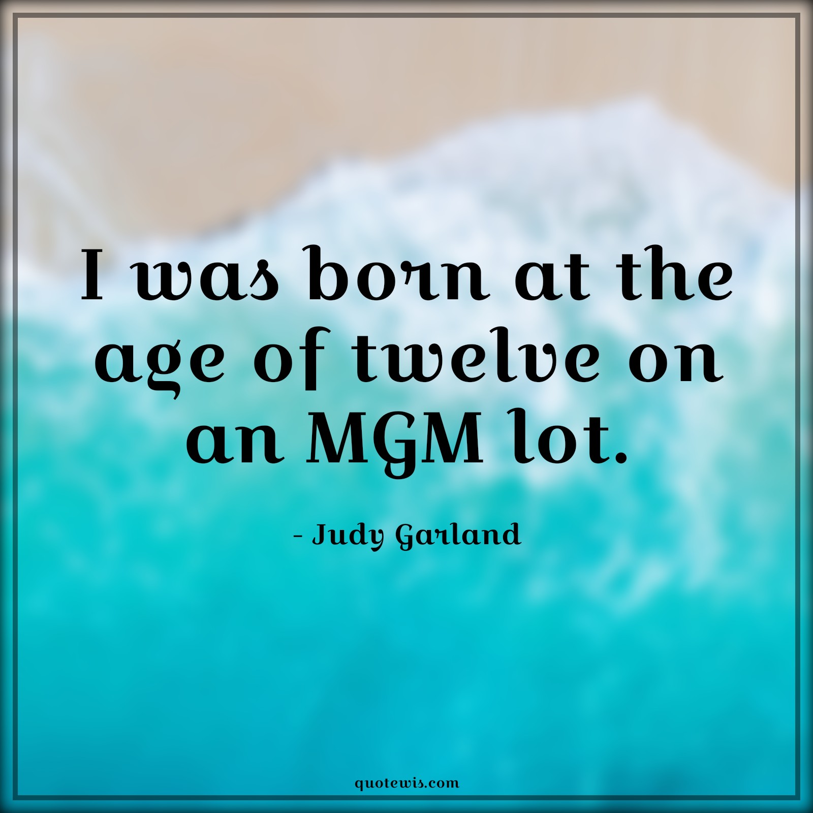 I was born at the age of twelve on an MGM lot. - Judy Garland Quotes |  Age Quotes,