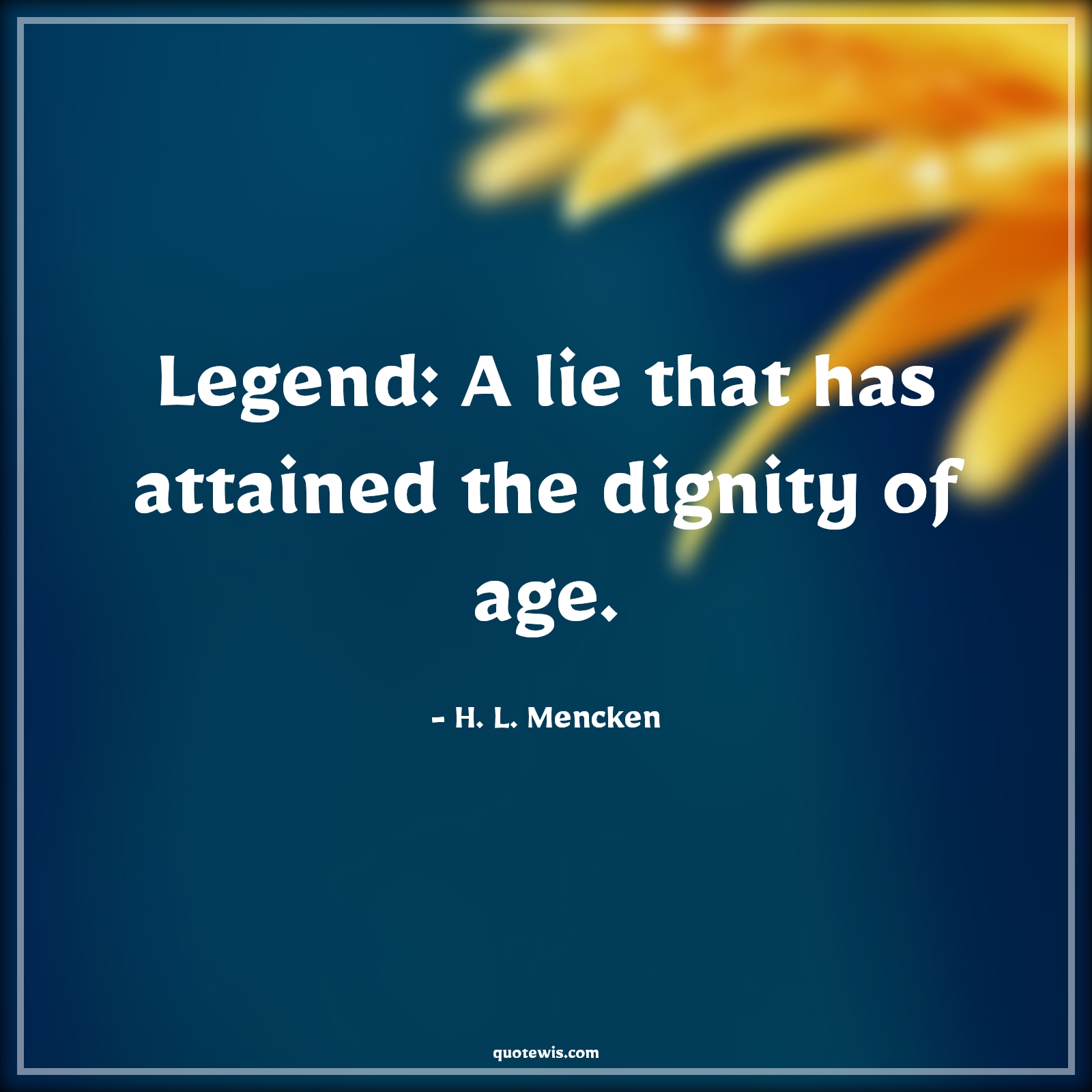 Legend: A lie that has attained the dignity of age. - H. L. Mencken Quotes |  Age Quotes,