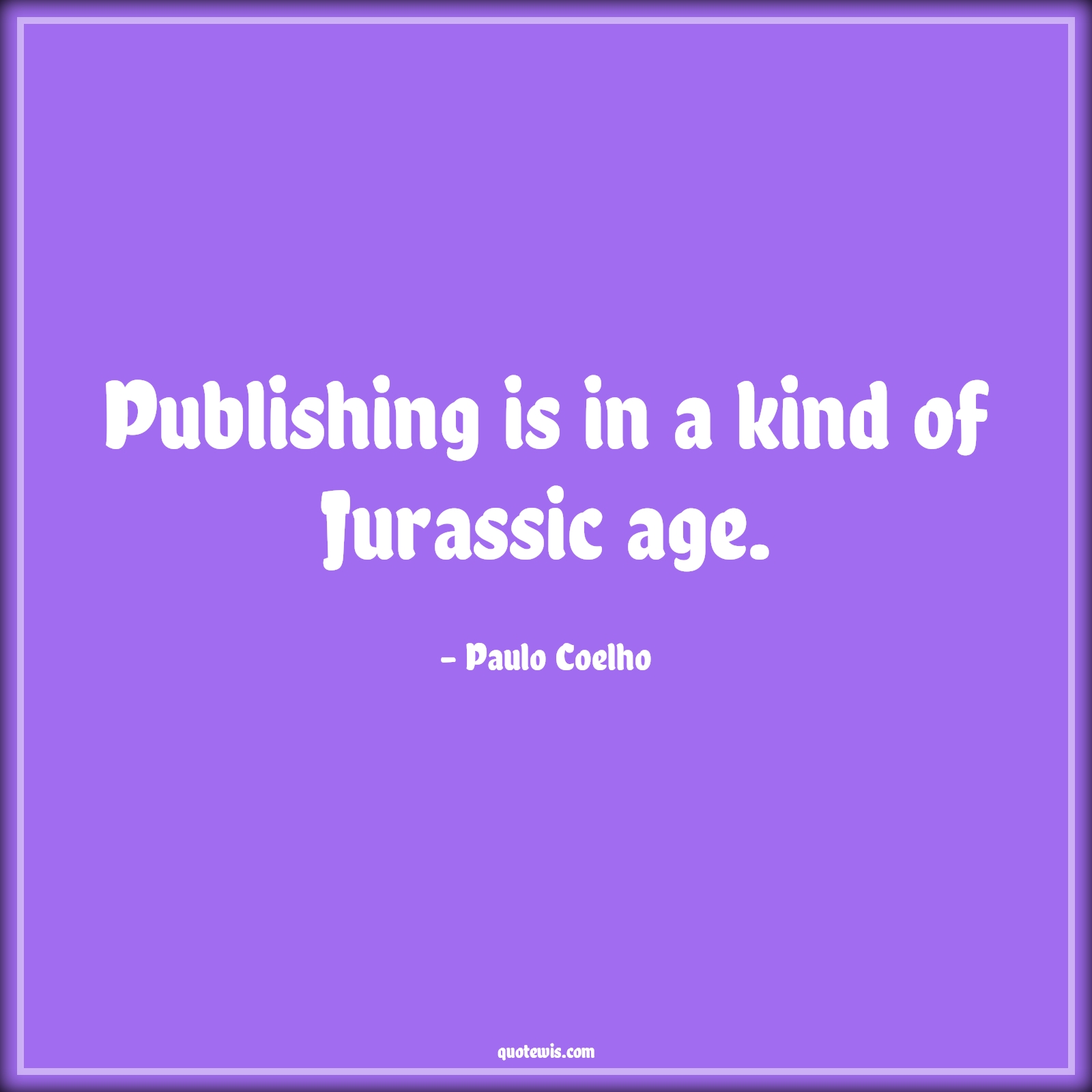 Publishing is in a kind of Jurassic age. - Paulo Coelho Quotes |  Age Quotes,