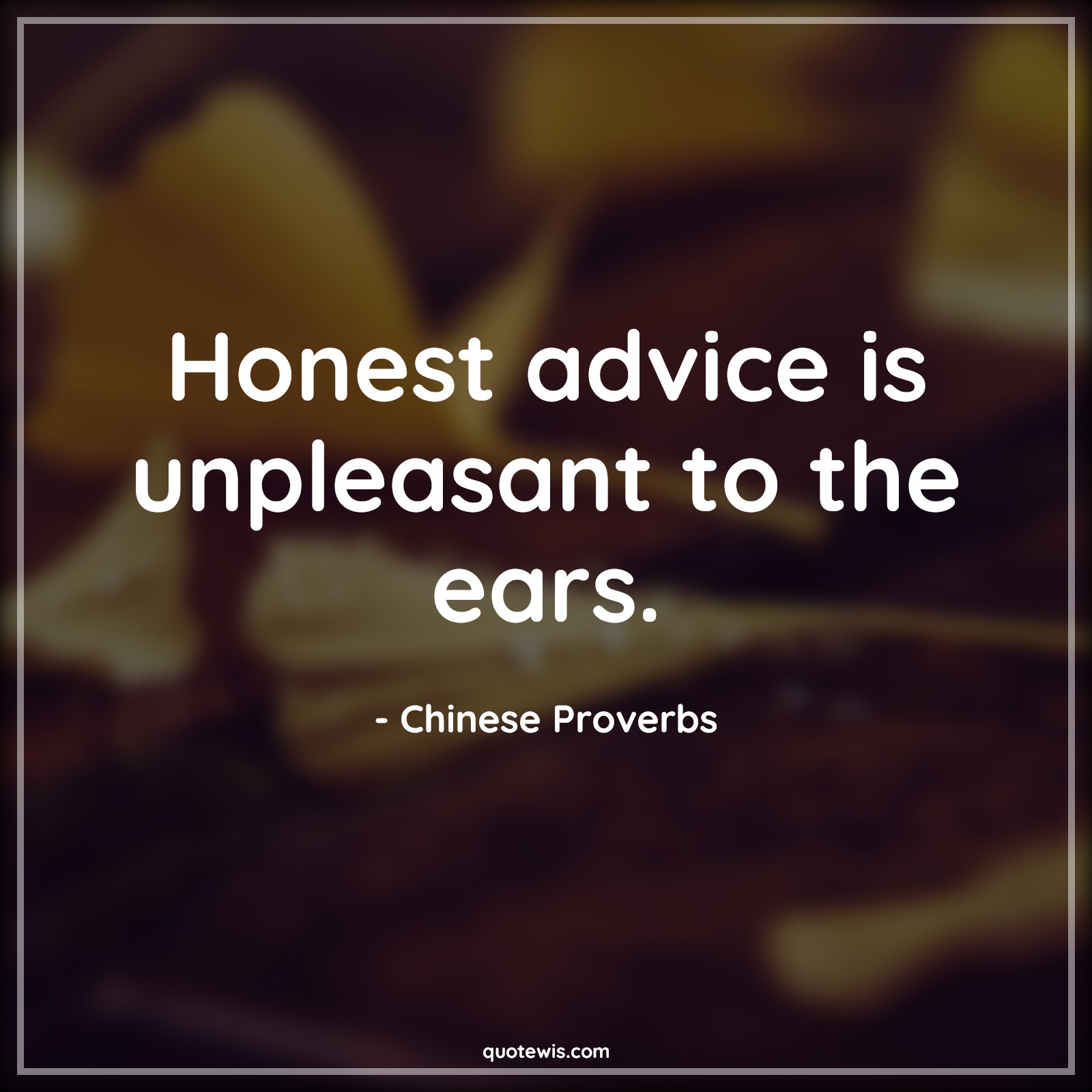 Honest advice is unpleasant to the ears. - Chinese Proverbs Quotes |  Advice Quotes,