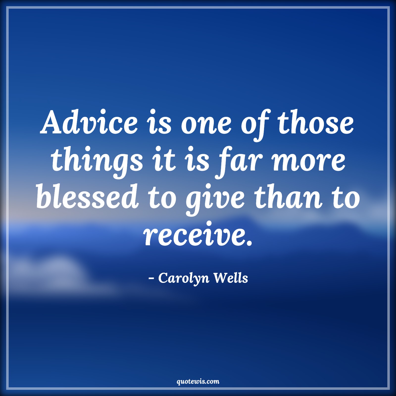 Advice is one of those things it is far more blessed to give than to receive. - Carolyn Wells Quotes |  Advice Quotes,