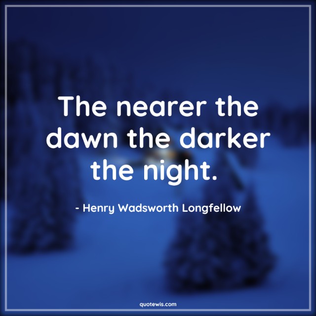 The nearer the dawn the darker the night. 