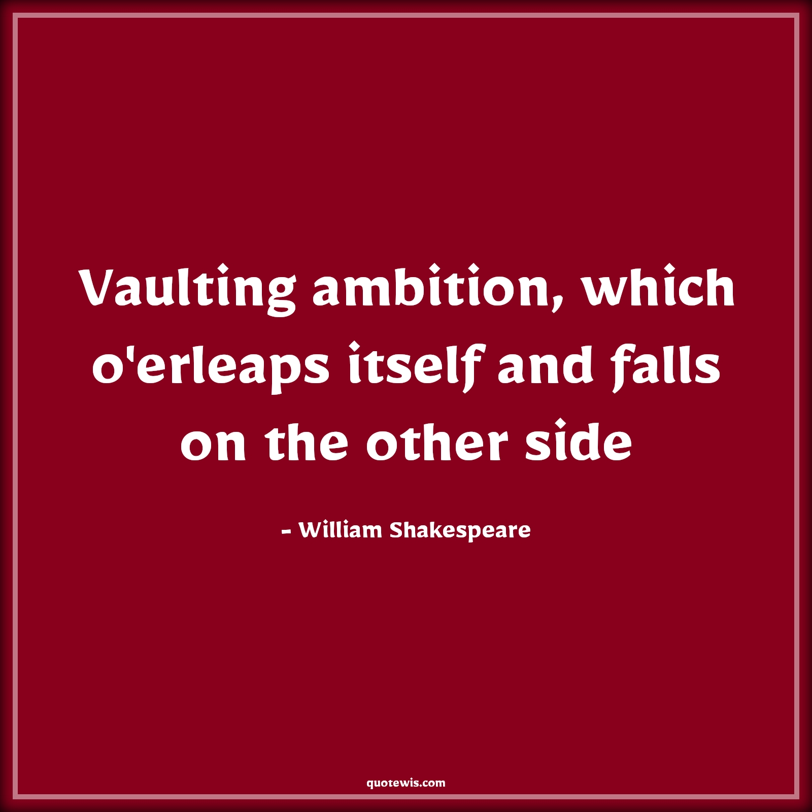 Vaulting ambition, which o'erleaps itself and falls on the other side - William Shakespeare Quotes |  Ambition Quotes,