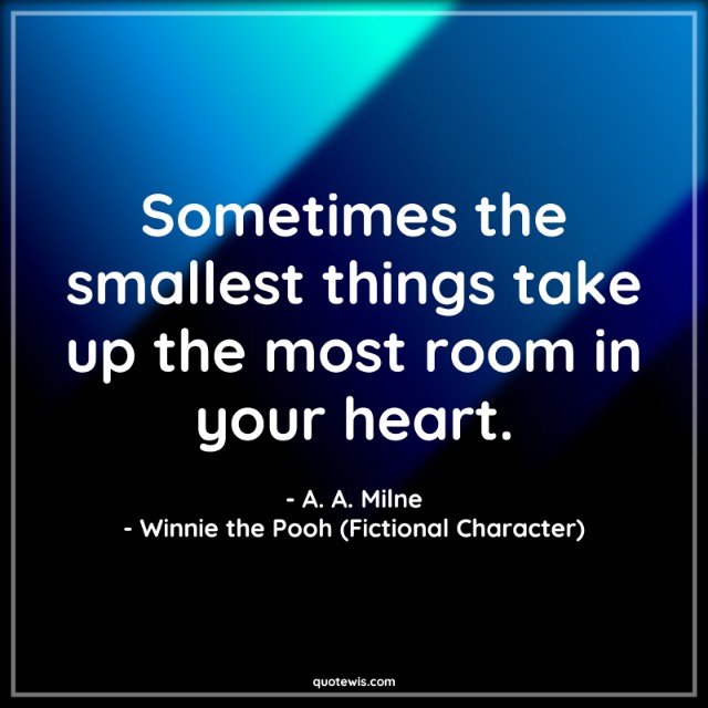 Sometimes the smallest things take up the most room in your heart.