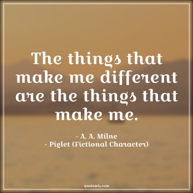The things that make me different are the things that make me.