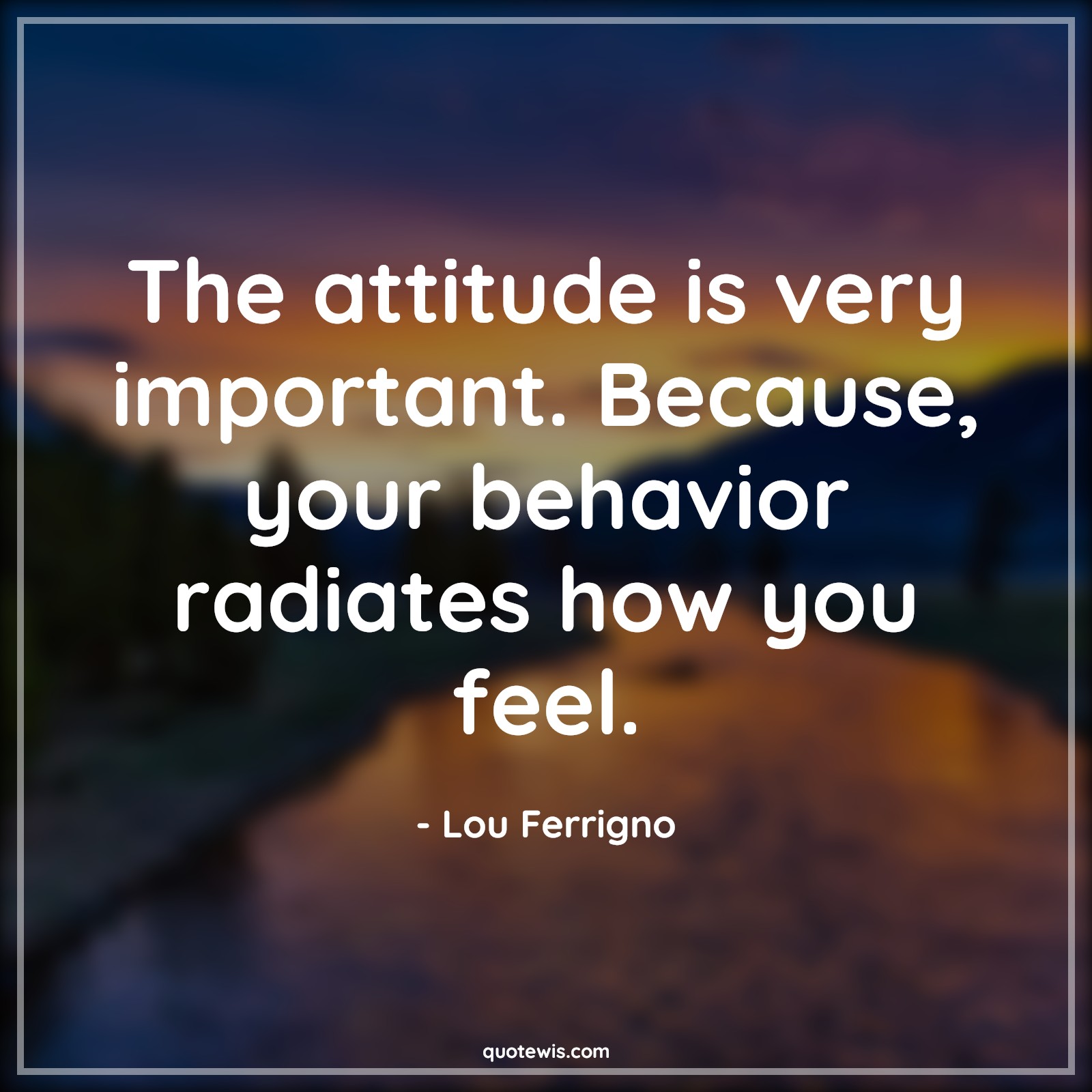 The attitude is very important. Because, your behavior radiates how you feel. - Lou Ferrigno Quotes |  Attitude Quotes,