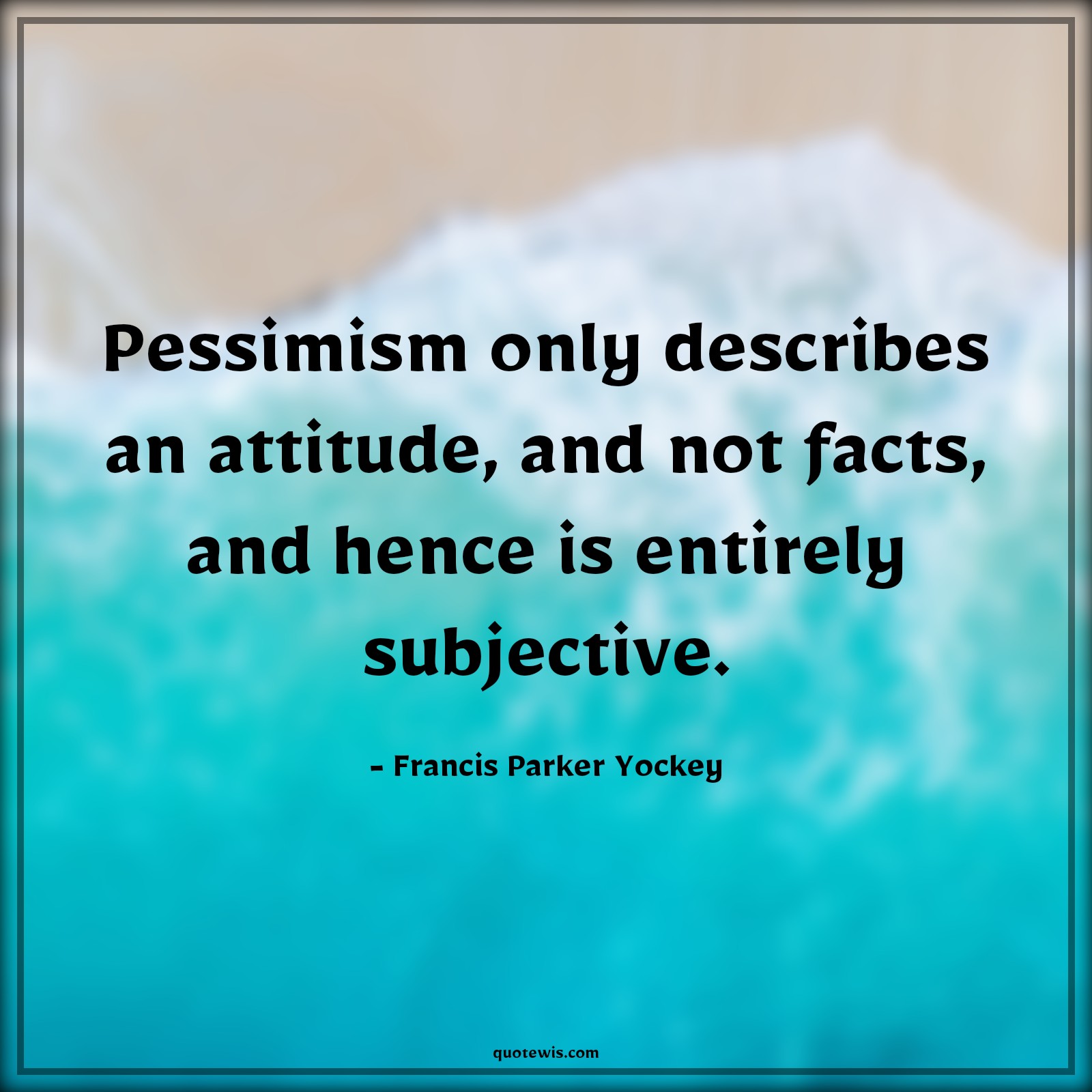 Pessimism only describes an attitude, and not facts, and hence is entirely subjective. - Francis Parker Yockey Quotes |  Attitude Quotes,