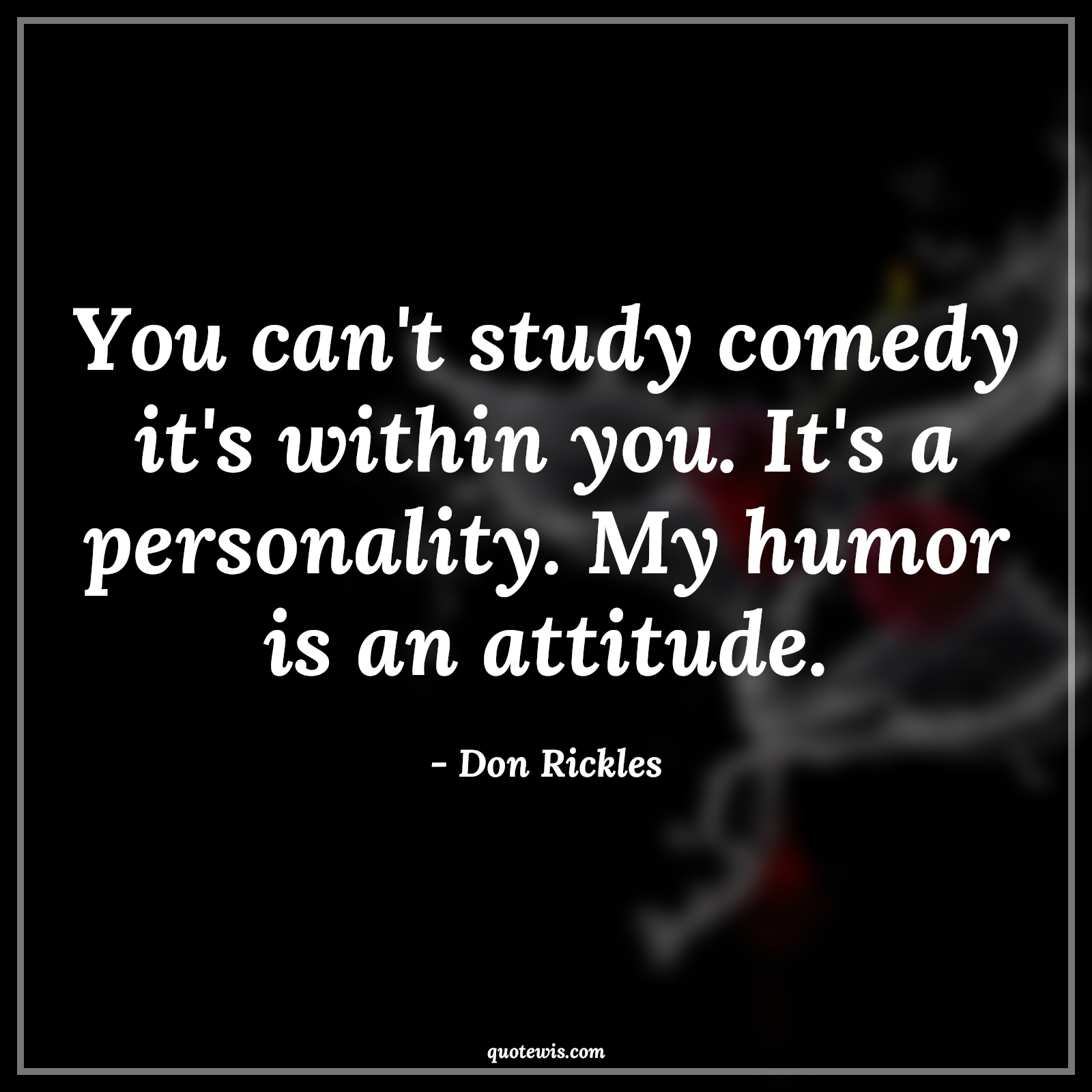 You can't study comedy it's within you. It's a personality. My humor is an attitude. - Don Rickles Quotes |  Attitude Quotes,