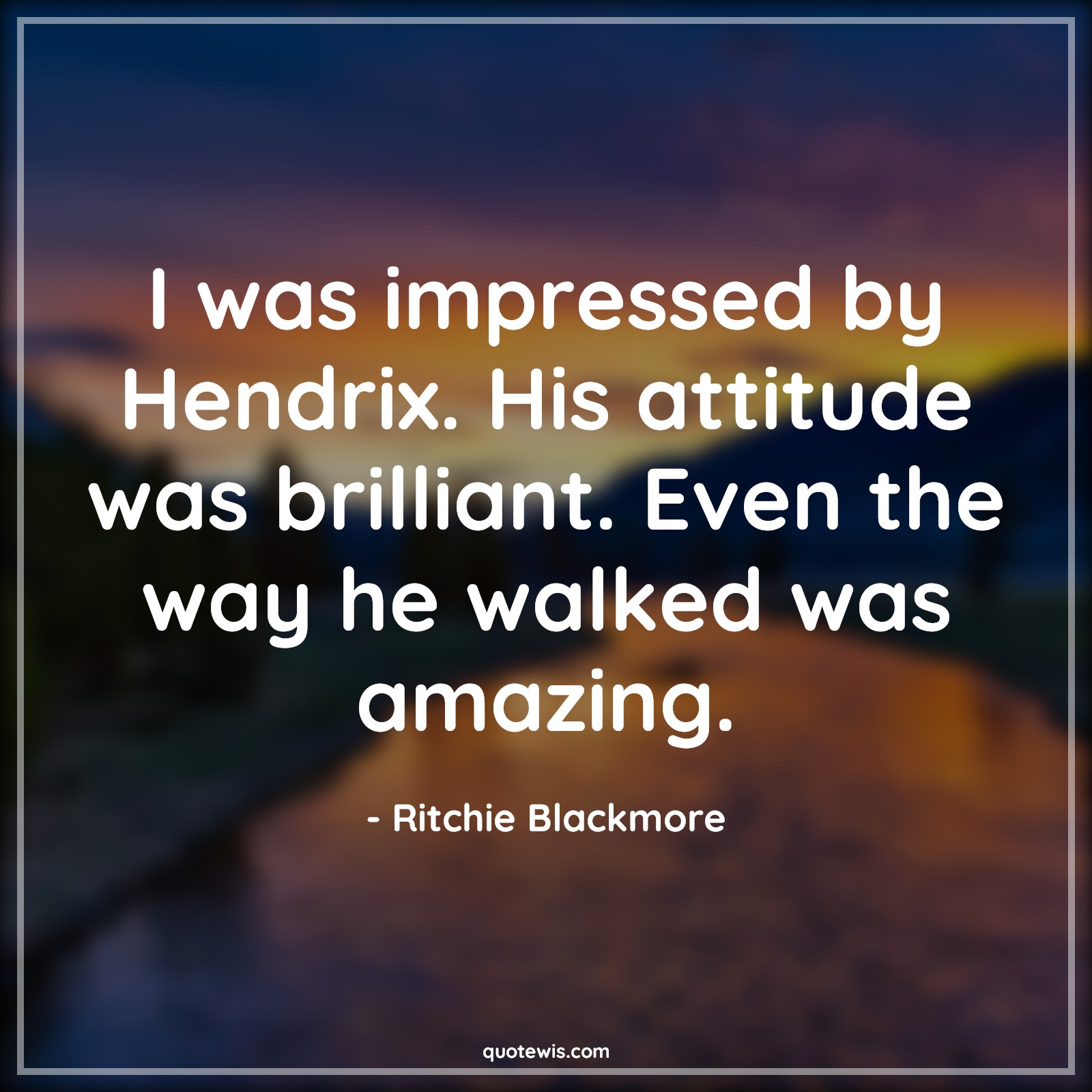 I was impressed by Hendrix. His attitude was brilliant. Even the way he walked was amazing. - Ritchie Blackmore Quotes |  Attitude Quotes,