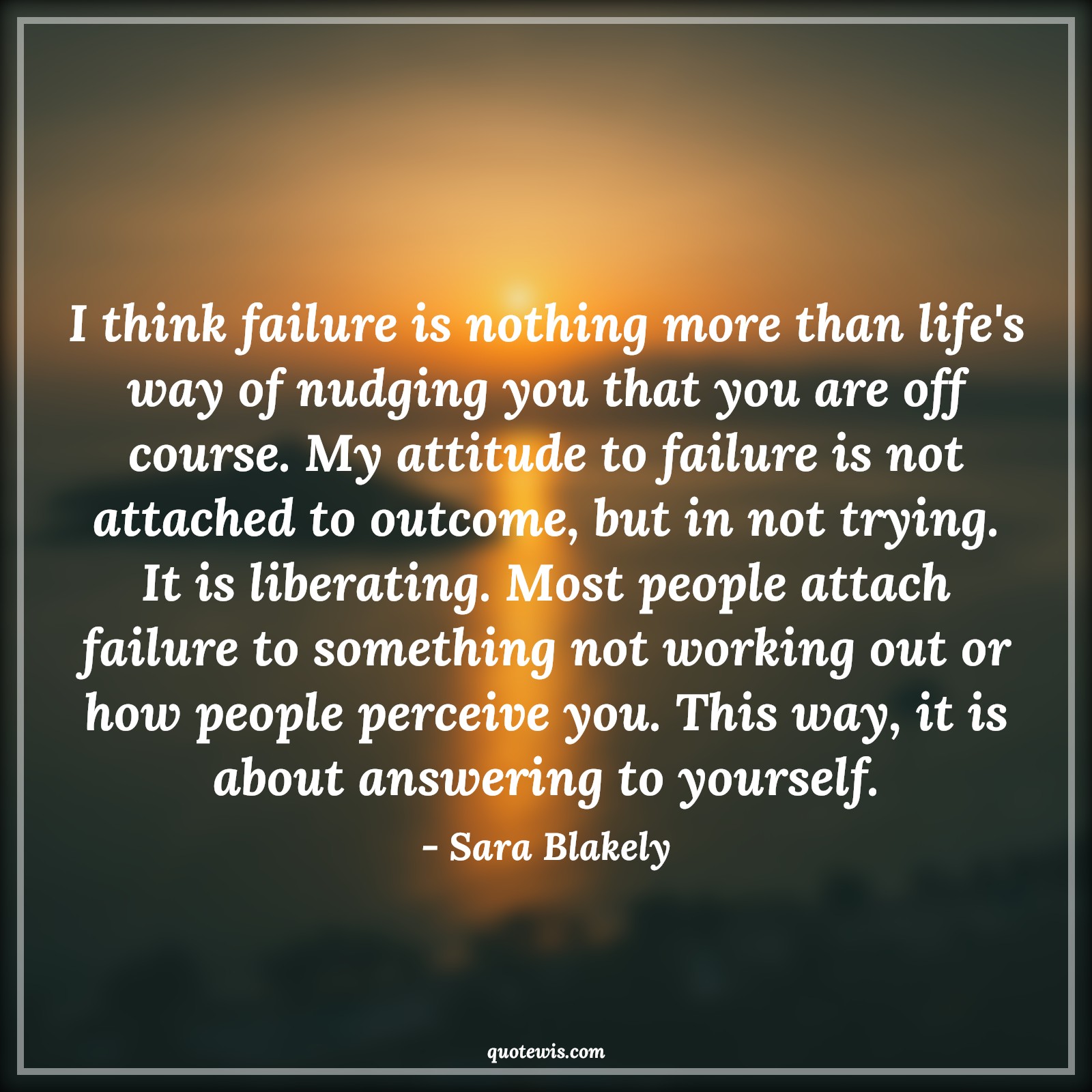 I think failure is nothing more than life's way of nudging you that you are off course. My attitude to failure is not attached to outcome, but in not trying. It is liberating. Most people attach failure to something not working out or how people perceive you. This way, it is about answering to yourself. - Sara Blakely Quotes |  Attitude Quotes,
