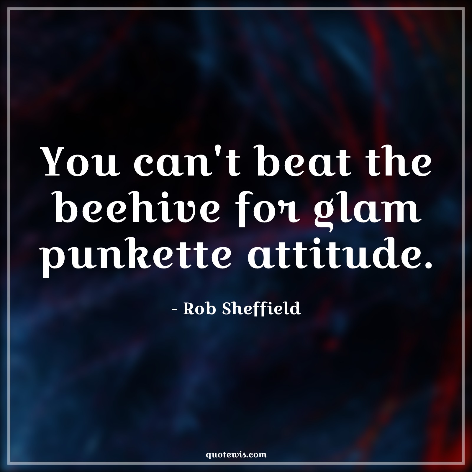 You can't beat the beehive for glam punkette attitude. - Rob Sheffield Quotes |  Attitude Quotes,