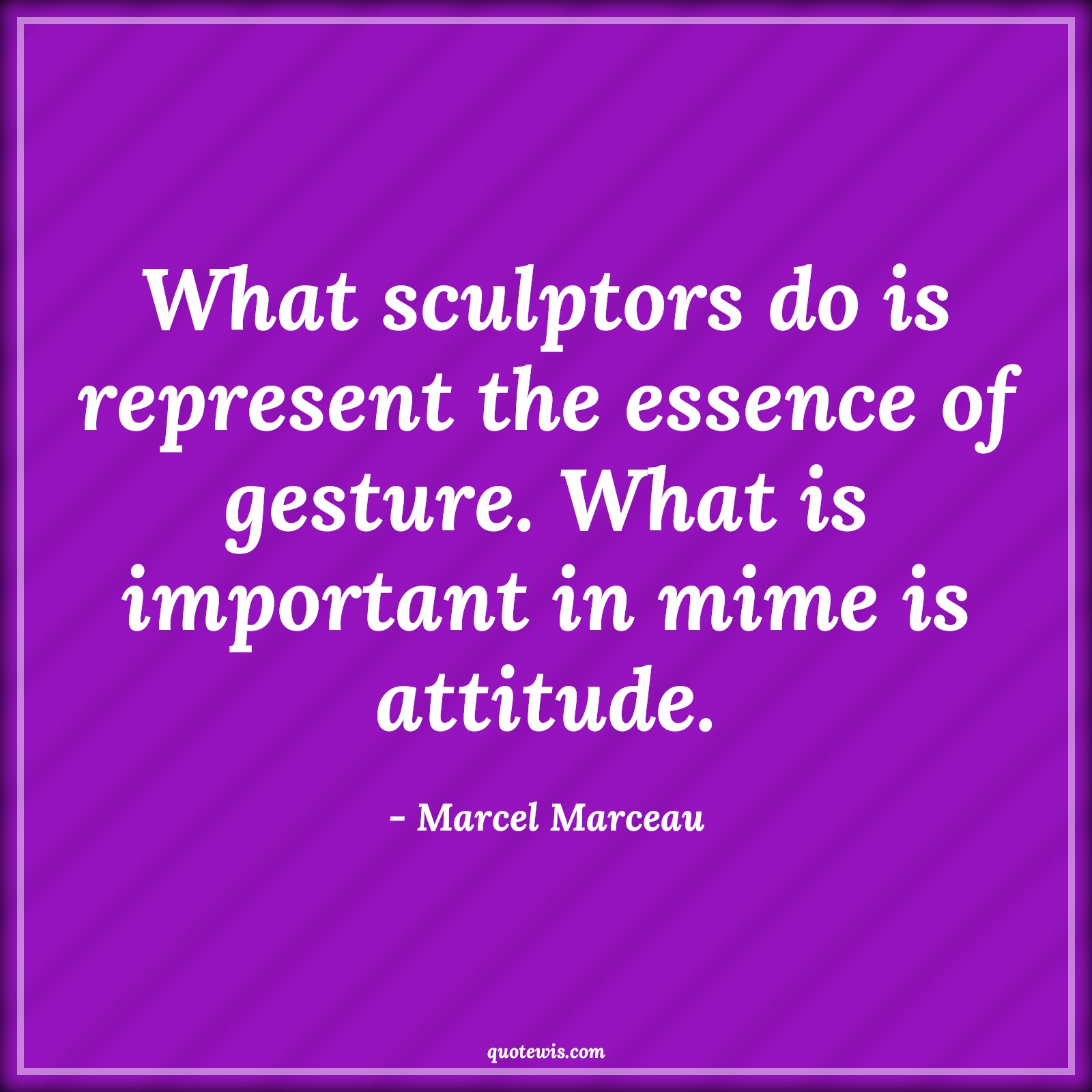 What sculptors do is represent the essence of gesture. What is important in mime is attitude. - Marcel Marceau Quotes |  Attitude Quotes,