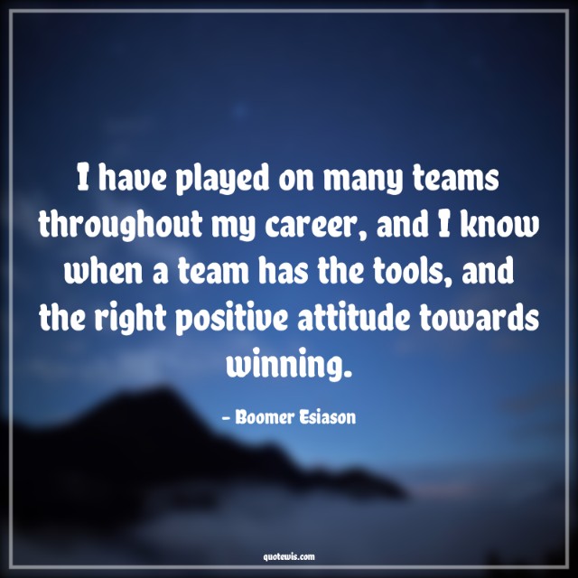 I have played on many teams throughout my career, and I know when a team has the tools, and the right positive attitude towards winning.