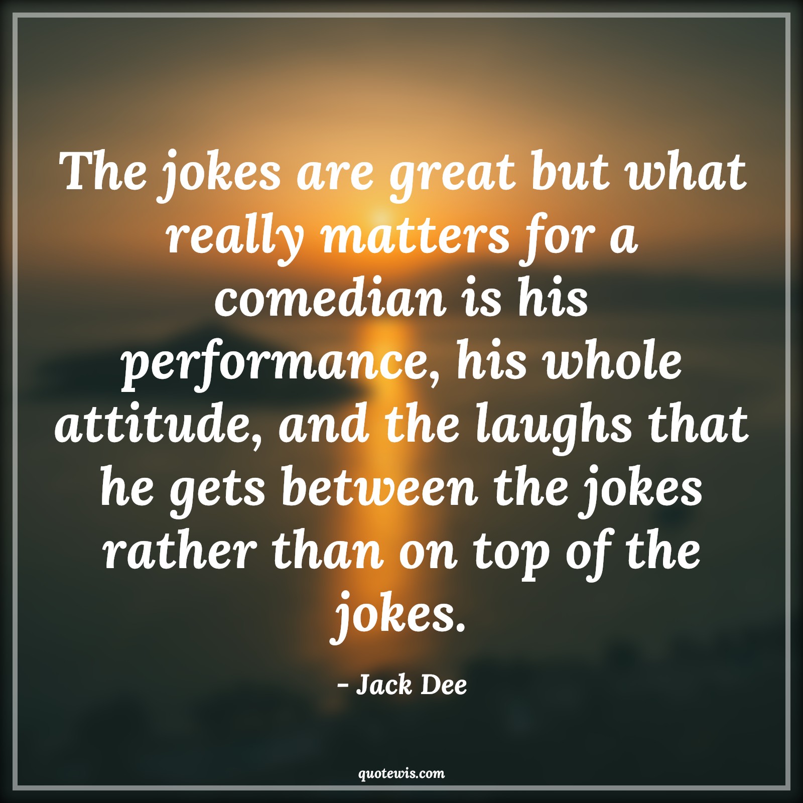 The jokes are great but what really matters for a comedian is his performance, his whole attitude, and the laughs that he gets between the jokes rather than on top of the jokes. - Jack Dee Quotes |  Attitude Quotes,
