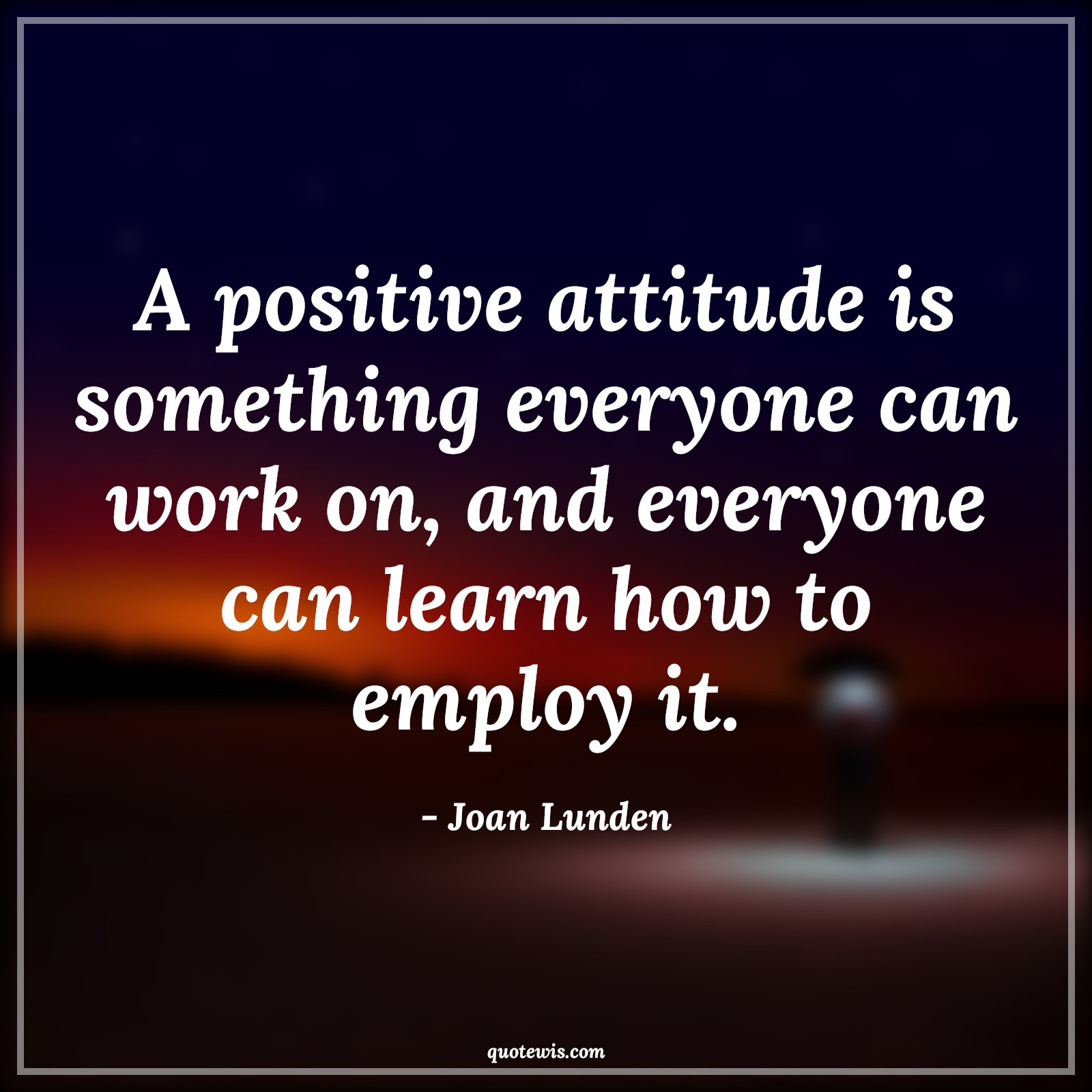 A positive attitude is something everyone can work on, and everyone can learn how to employ it. - Joan Lunden Quotes |  Attitude Quotes,