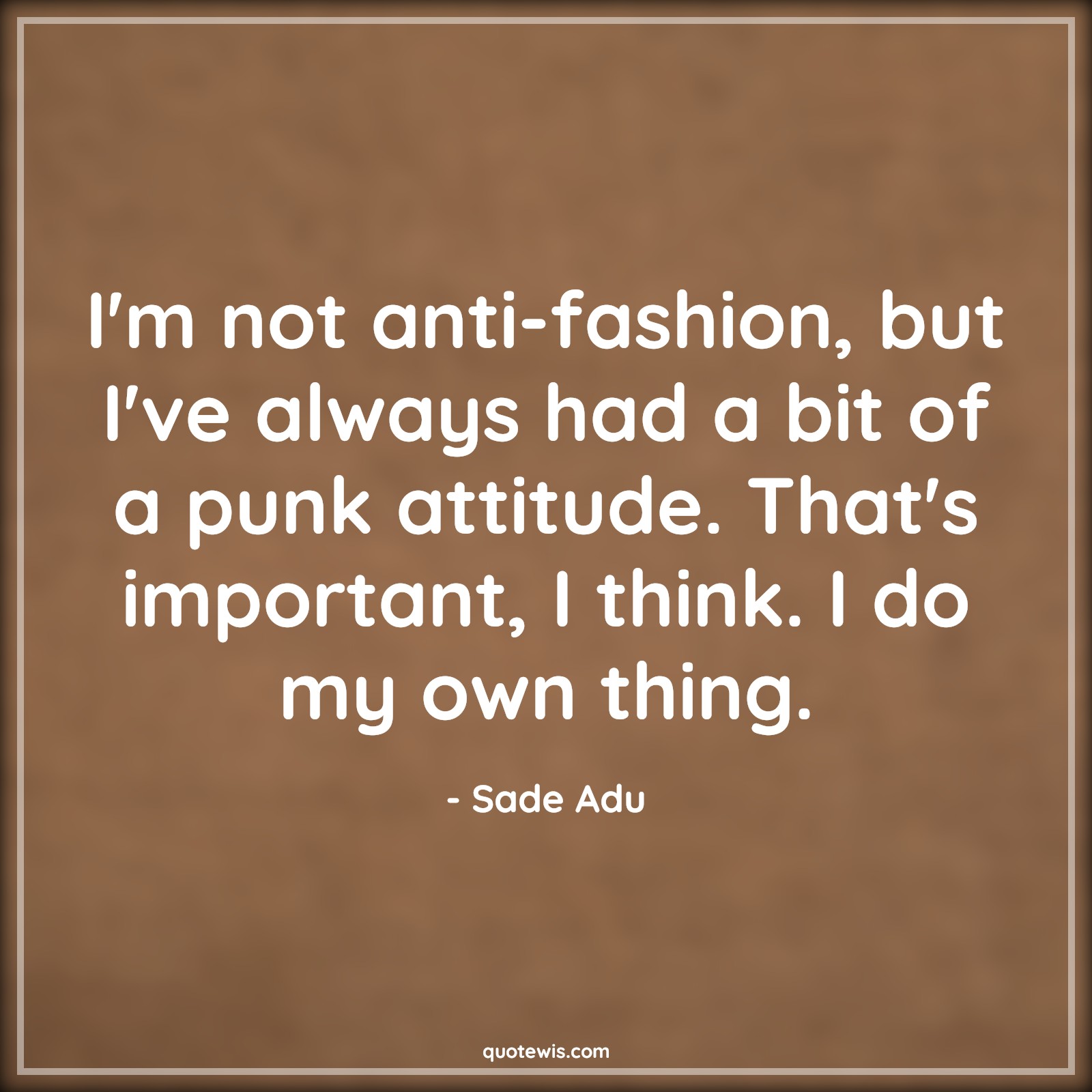I'm not anti-fashion, but I've always had a bit of a punk attitude. That's important, I think. I do my own thing. - Sade Adu Quotes |  Attitude Quotes,