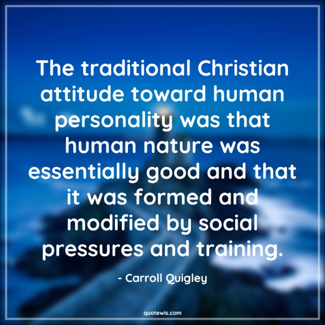 The traditional Christian attitude toward human personality was that human nature was essentially good and that it was formed and modified by social pressures and training.