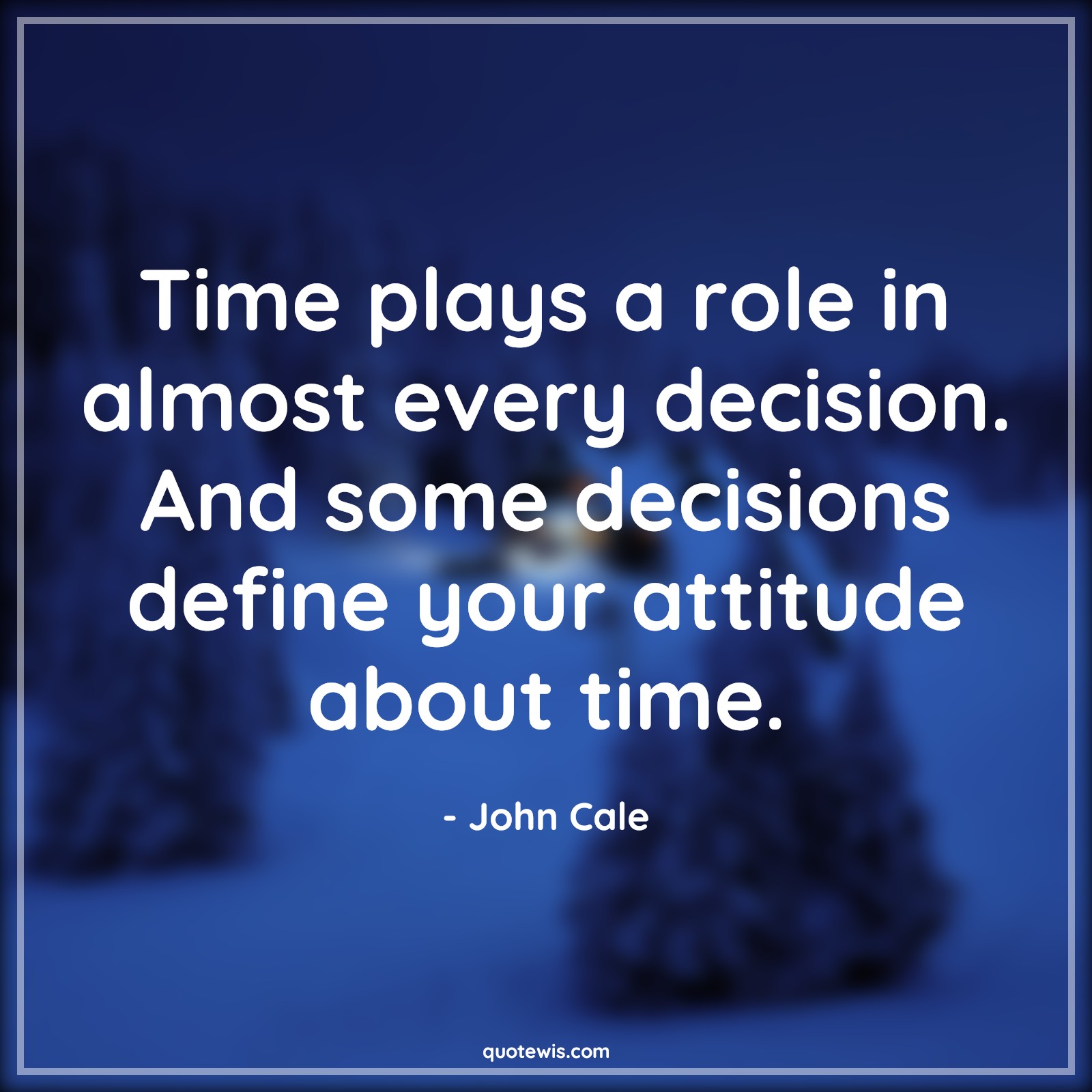 Time plays a role in almost every decision. And some decisions define your attitude about time. - John Cale Quotes |  Attitude Quotes,
