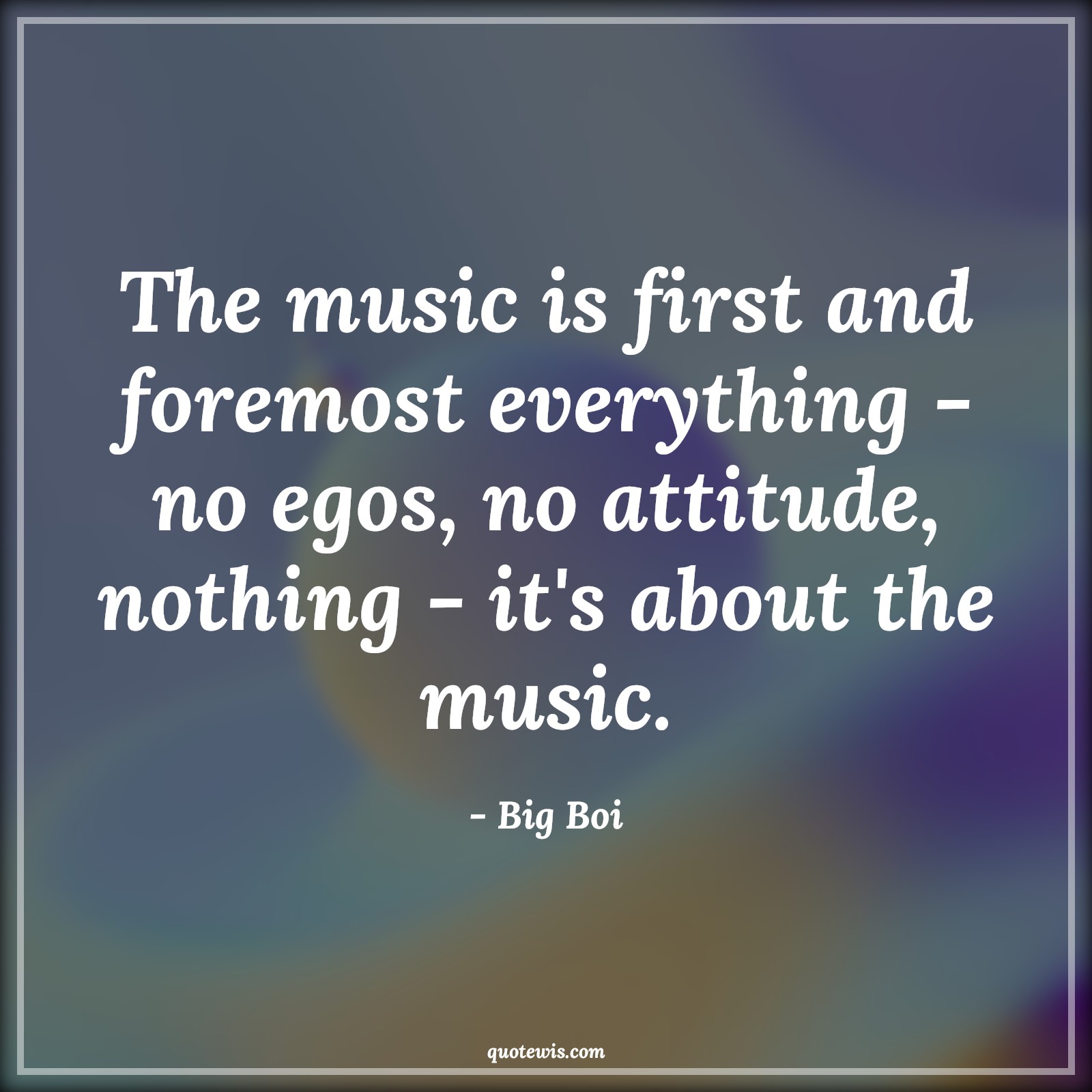 The music is first and foremost everything - no egos, no attitude, nothing - it's about the music. - Big Boi Quotes |  Attitude Quotes,