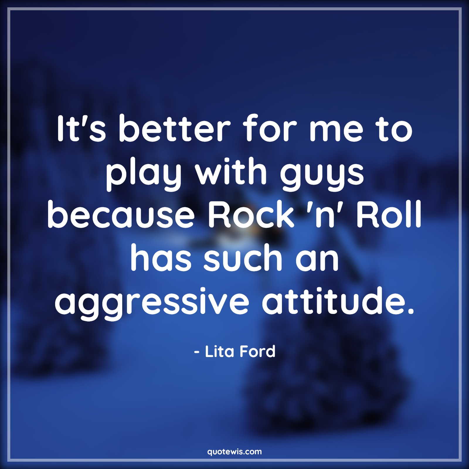 It's better for me to play with guys because Rock 'n' Roll has such an aggressive attitude. - Lita Ford Quotes |  Attitude Quotes,