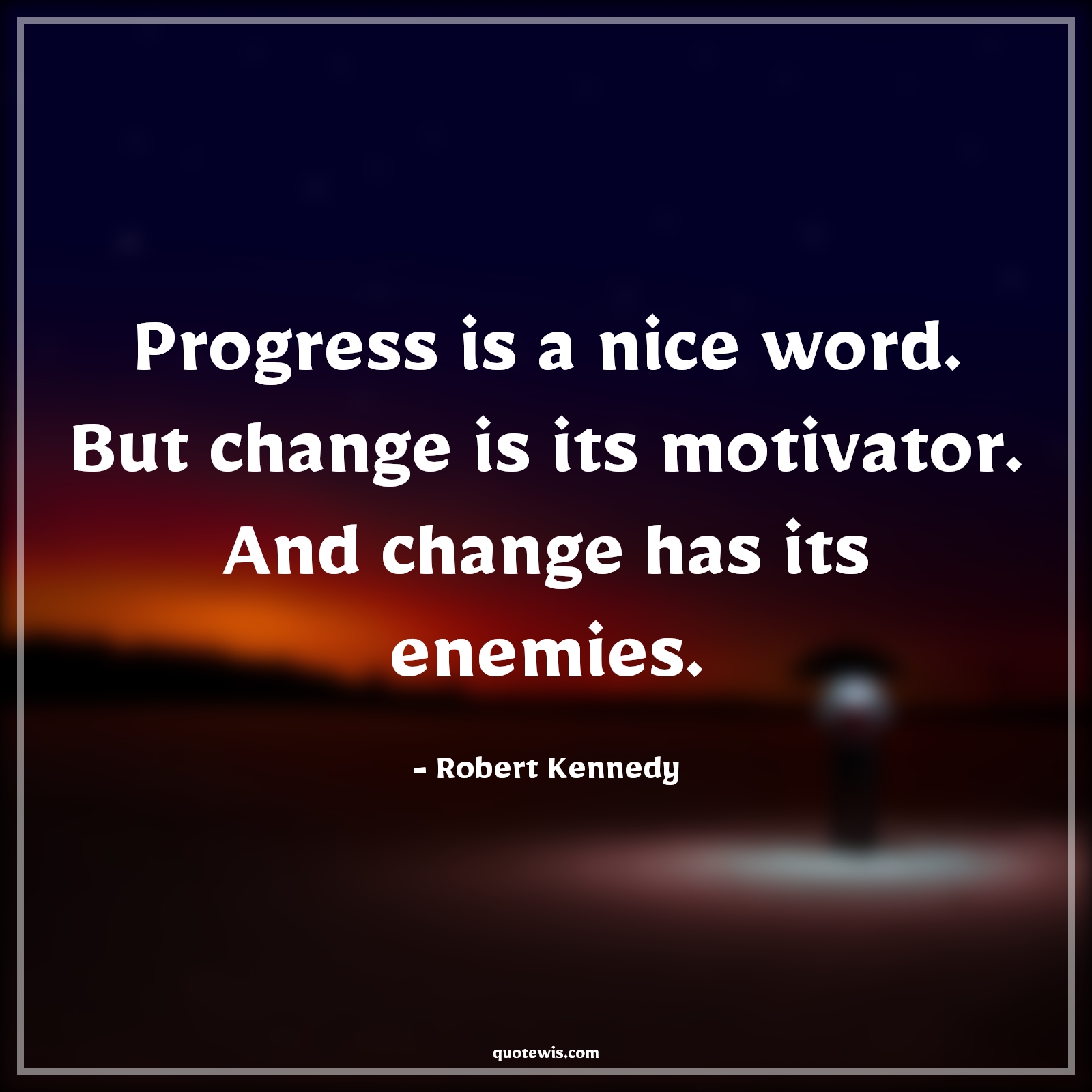 Progress is a nice word. But change is its motivator. And change has its enemies. - Robert Kennedy Quotes |  Change Quotes,