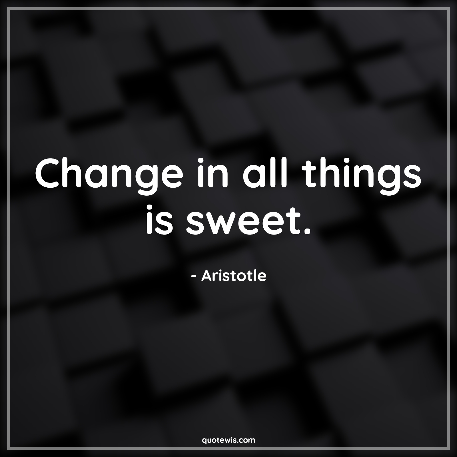 Change in all things is sweet. - Aristotle Quotes |  Change Quotes,
