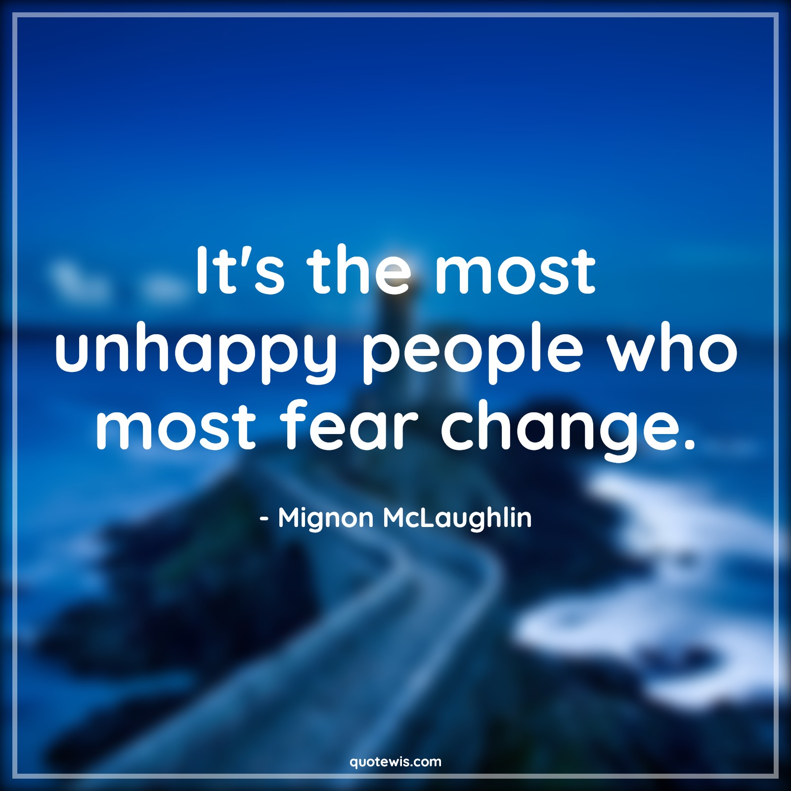 It's the most unhappy people who most fear change. - Mignon McLaughlin Quotes |  Change Quotes,