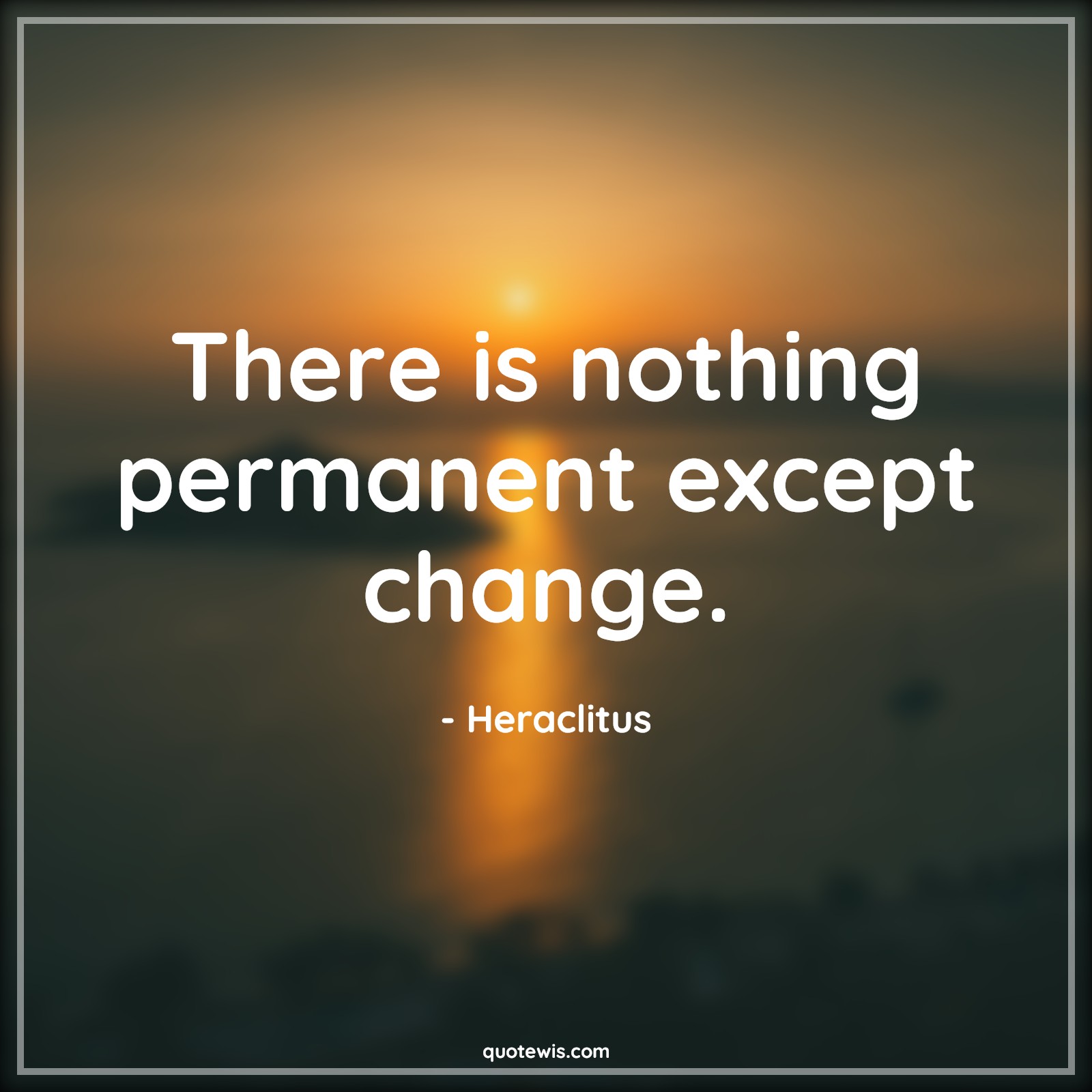 There is nothing permanent except change. - Heraclitus Quotes |  Change Quotes,