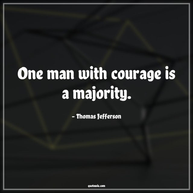 One man with courage is a majority.