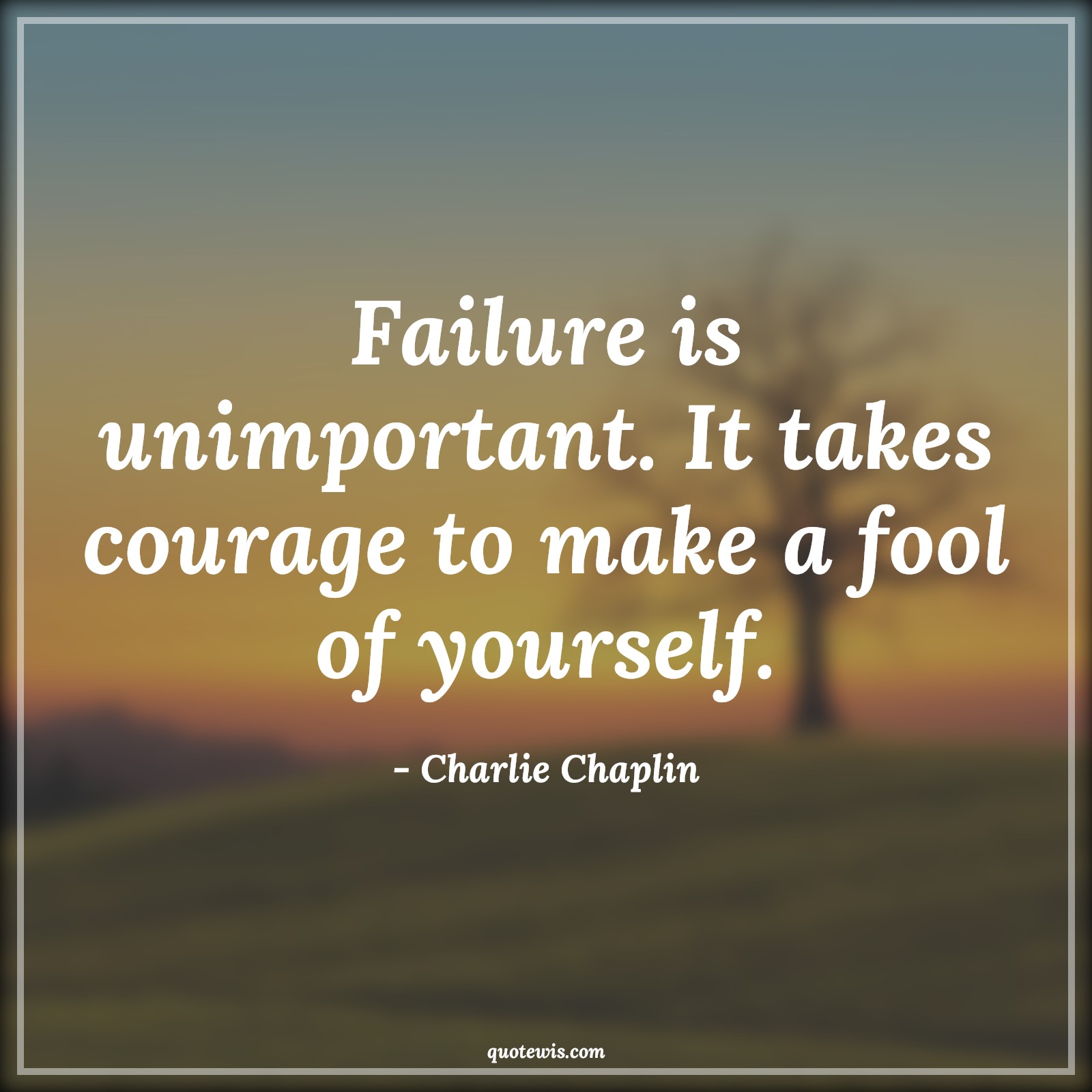 Failure is unimportant. It takes courage to make a fool of yourself. - Charlie Chaplin Quotes |  Courage Quotes,