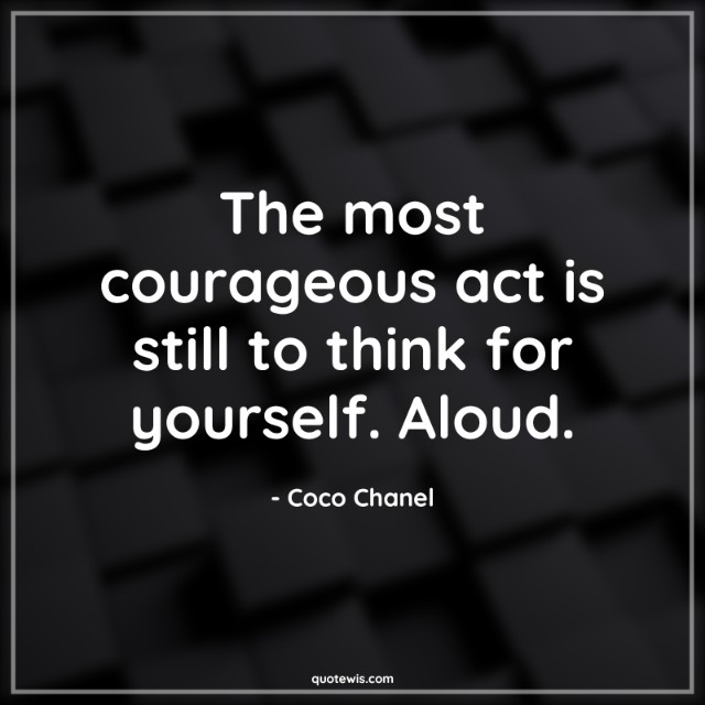 The most courageous act is still to think for yourself. Aloud.