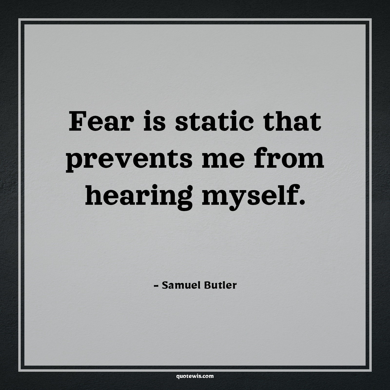 Fear is static that prevents me from hearing myself. - Samuel Butler Quotes |  Fear Quotes,