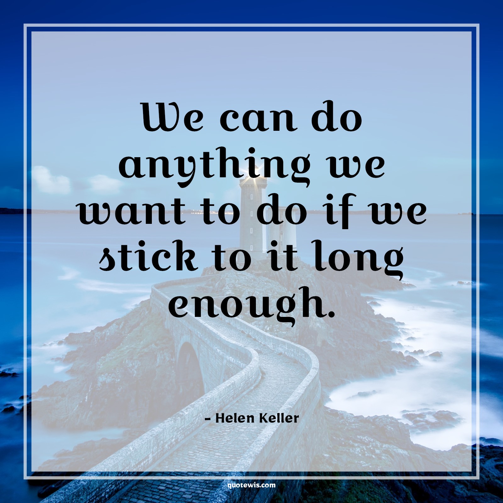 We can do anything we want to do if we stick to it long enough. - Helen Keller Quotes |  Trying Quotes, Keep trying Quotes, Motivational Quotes, Inspirational Quotes, Achievement Quotes, Do what you want Quotes, Make it happen Quotes,