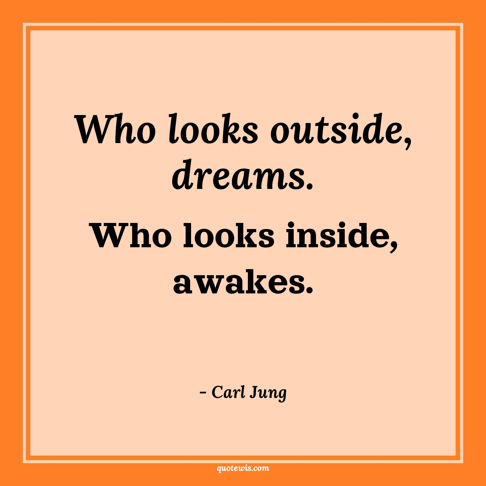 Who looks outside, dreams. Who looks inside, awakes. - Carl Jung Quotes | 
