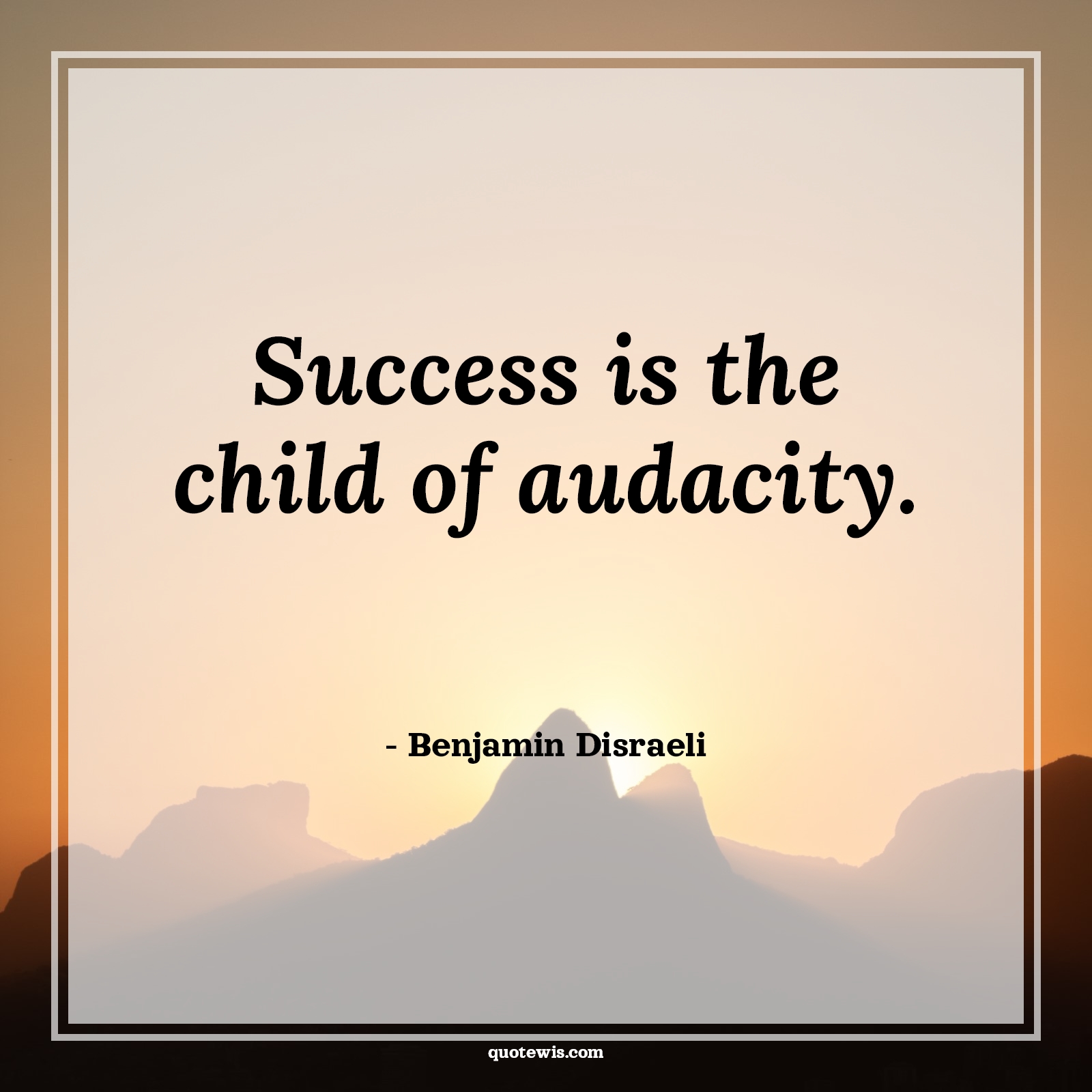 Success is the child of audacity. - Benjamin Disraeli Quotes | 