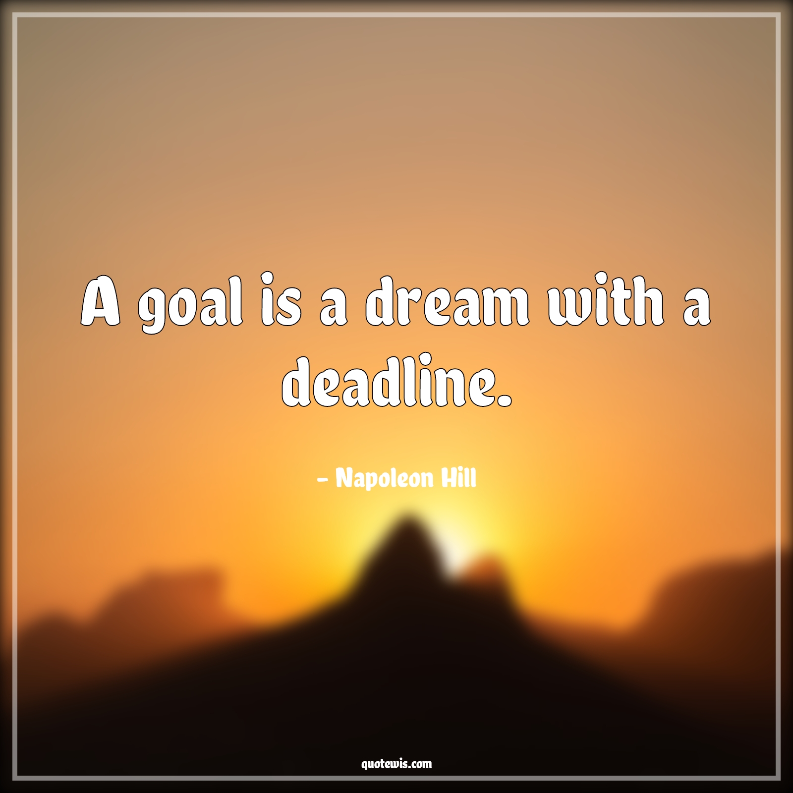 A goal is a dream with a deadline. - Napoleon Hill Quotes |  Goal Quotes, Dream Quotes, Deadline Quotes, Achievement Quotes, Short Quotes,