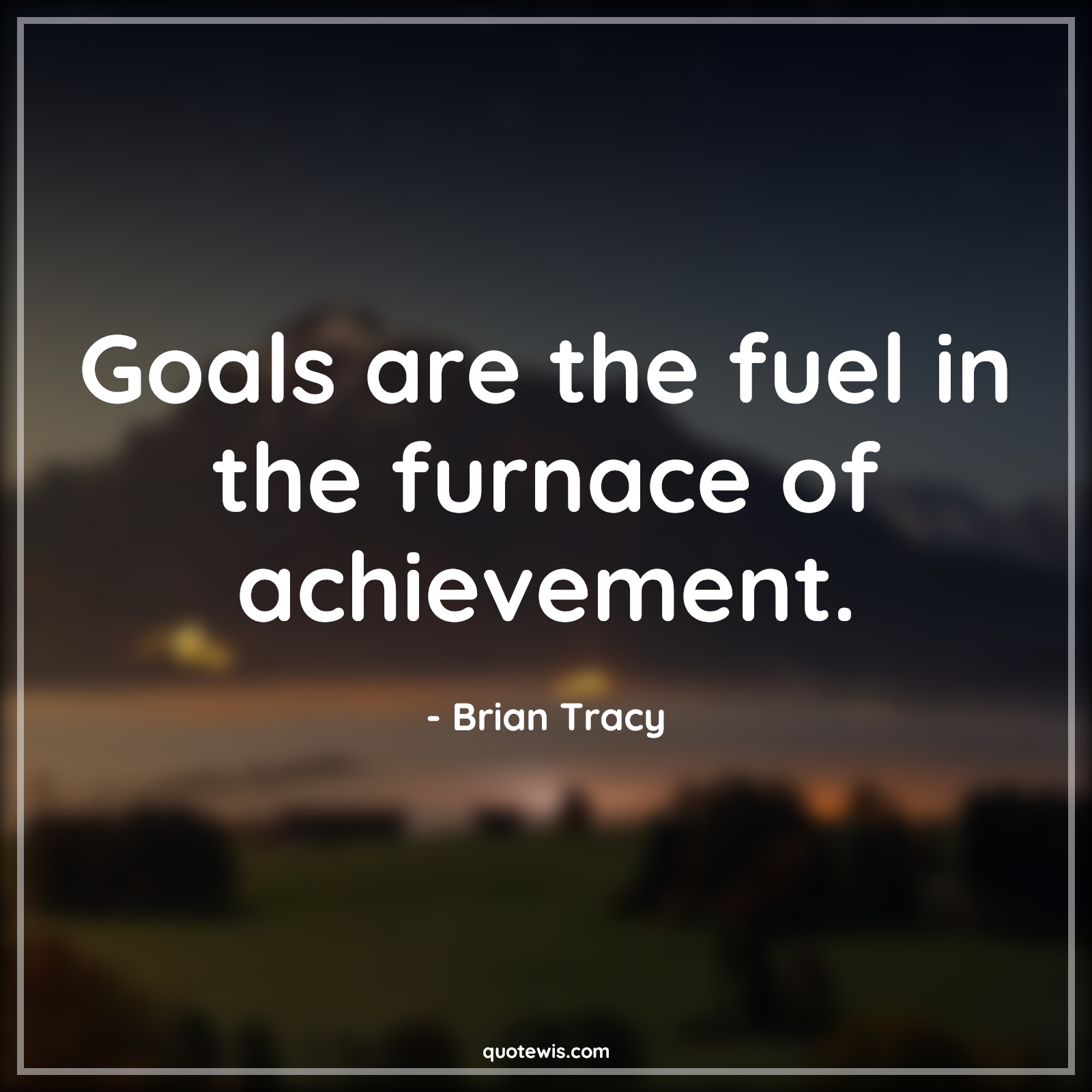 Goals are the fuel in the furnace of achievement. - Brian Tracy Quotes |  Goal Quotes, Fuel Quotes, Achievement Quotes, Philosophy Quotes, Dream big Quotes,