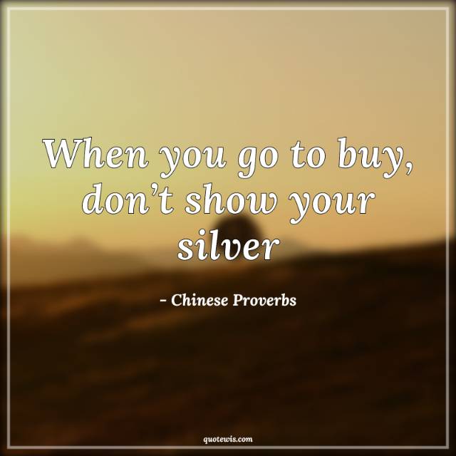 When you go to buy, don’t show your silver