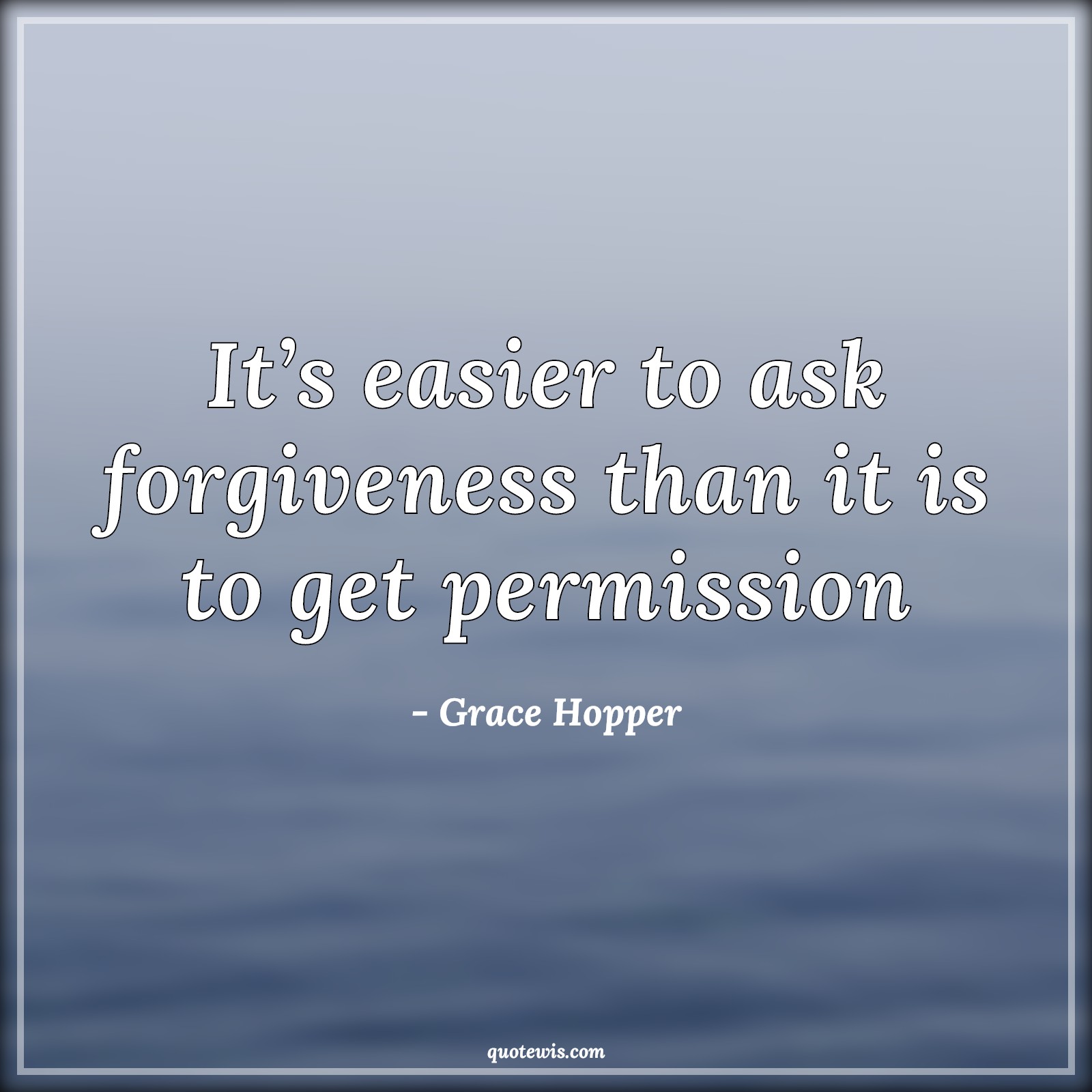 It’s easier to ask forgiveness than it is to get permission - Grace Hopper Quotes | 