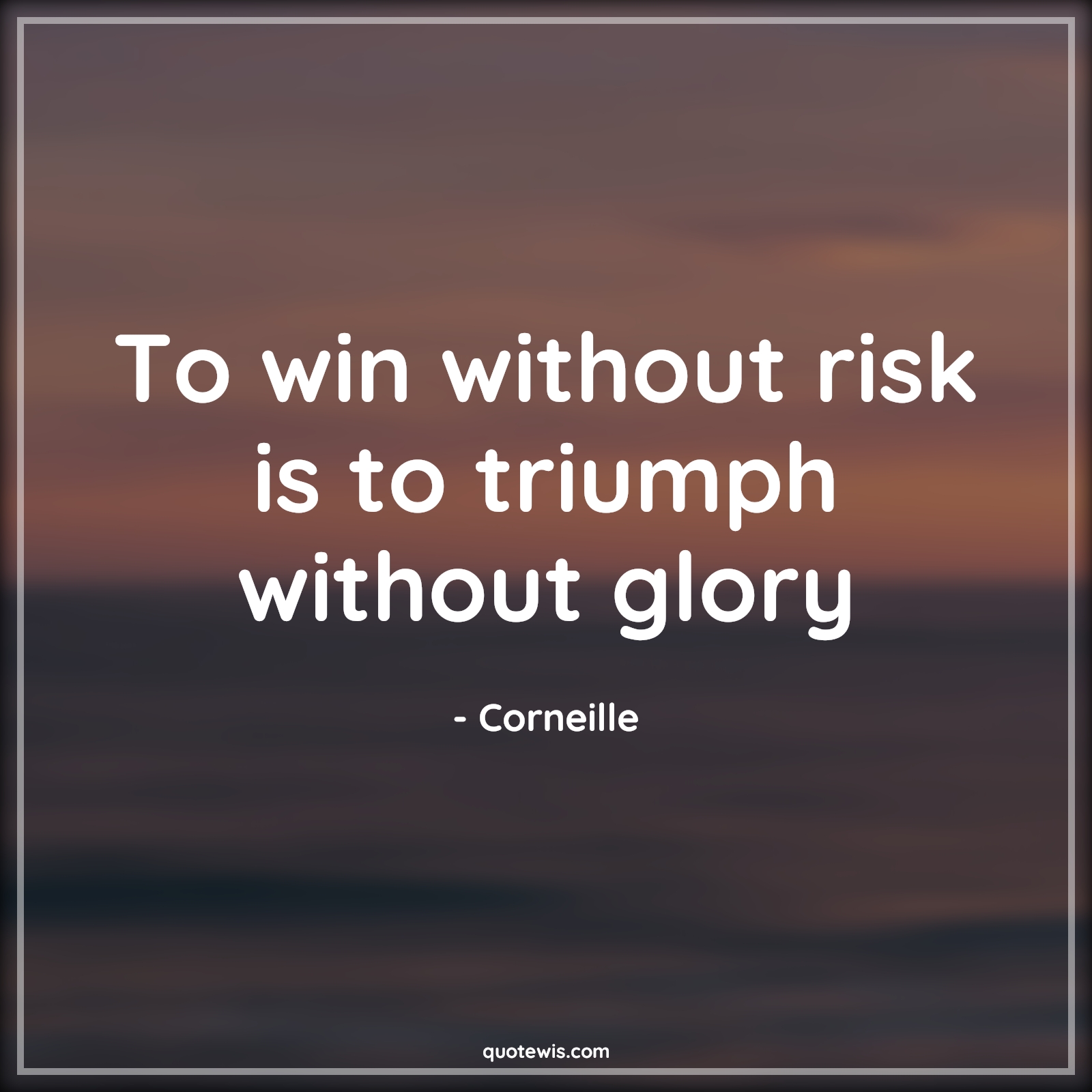 To win without risk is to triumph without glory - Corneille Quotes | 