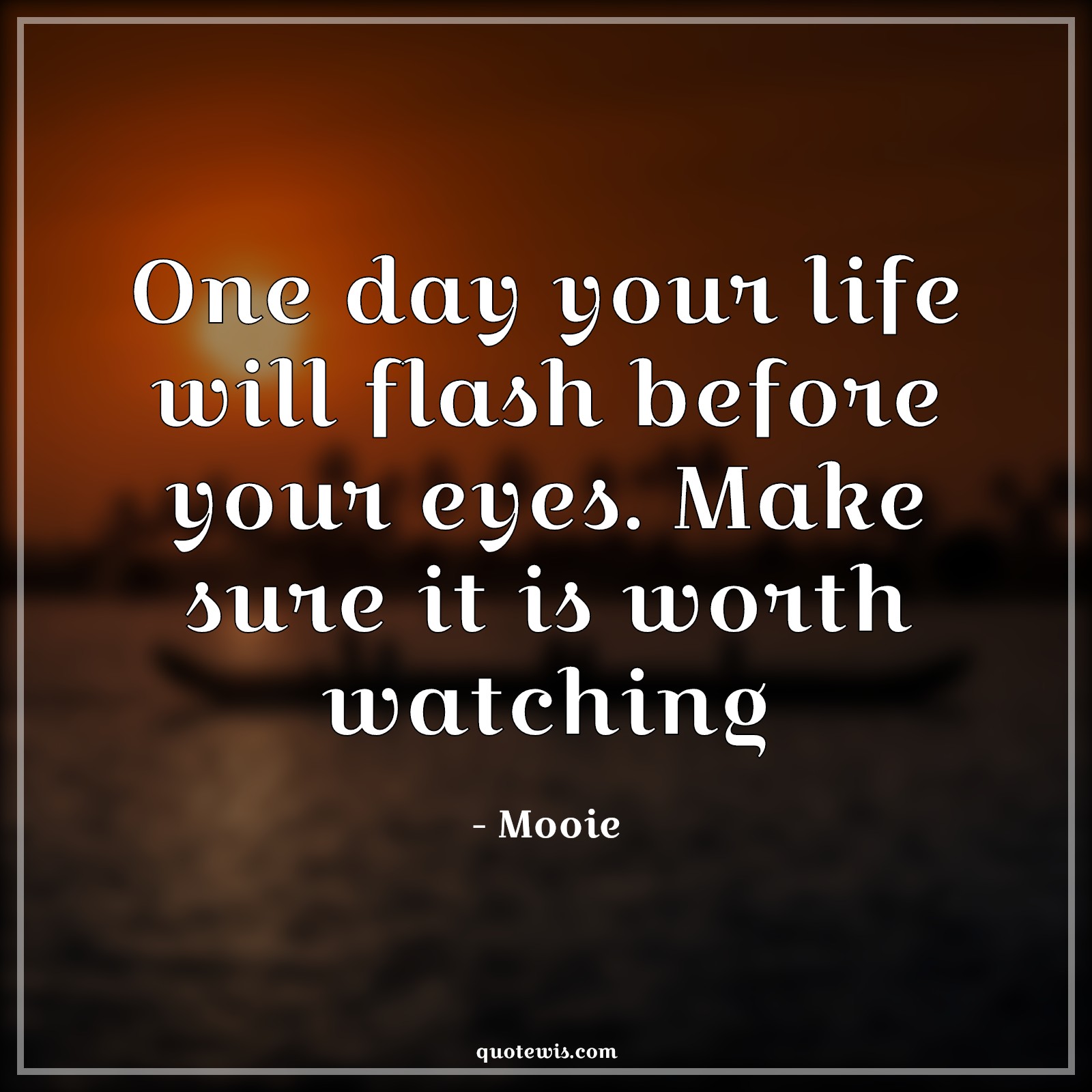One day your life will flash before your eyes. Make sure it is worth watching - Mooie Quotes | 