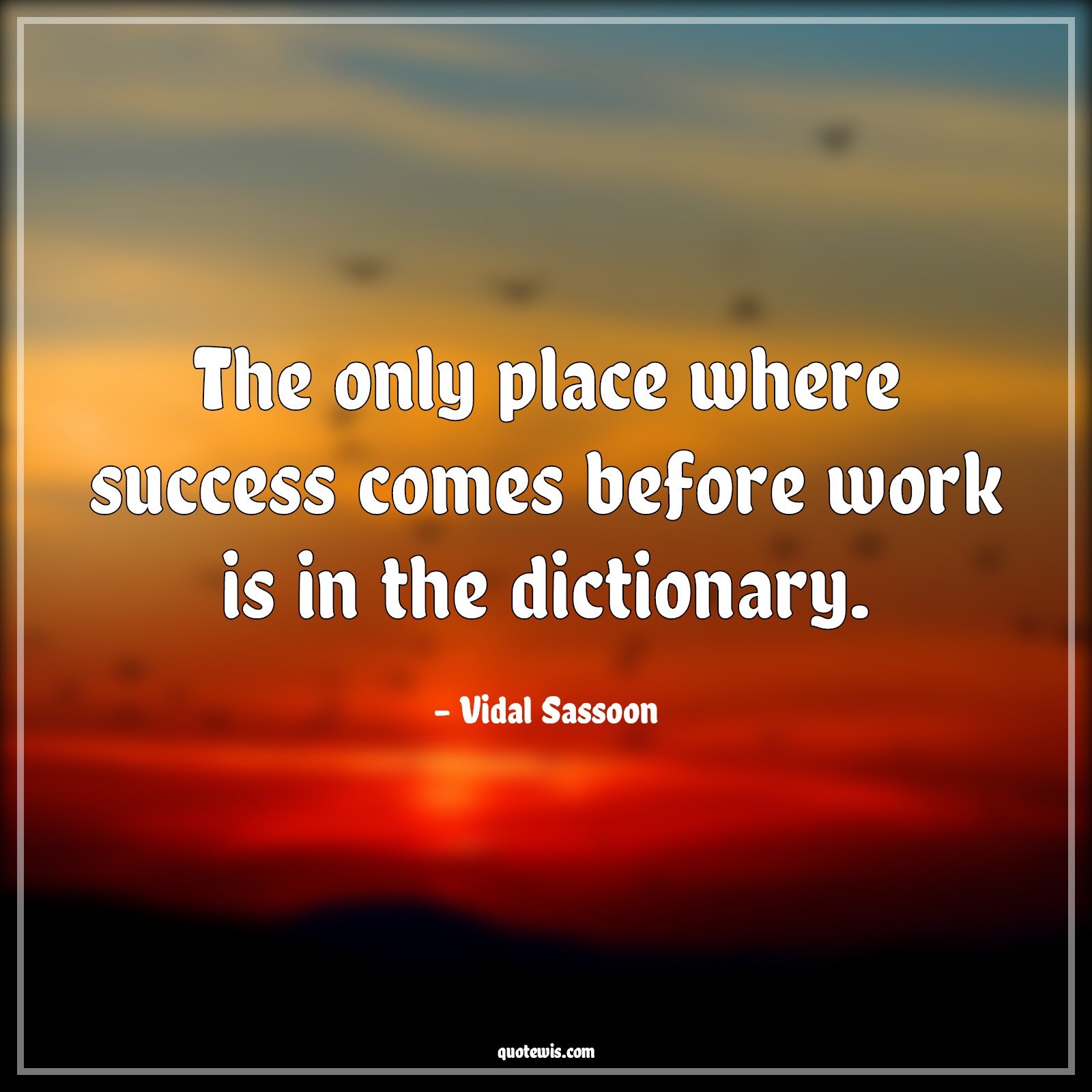 The only place where success comes before work is in the dictionary. - Vidal Sassoon Quotes | 