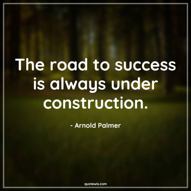 The road to success is always under construction.