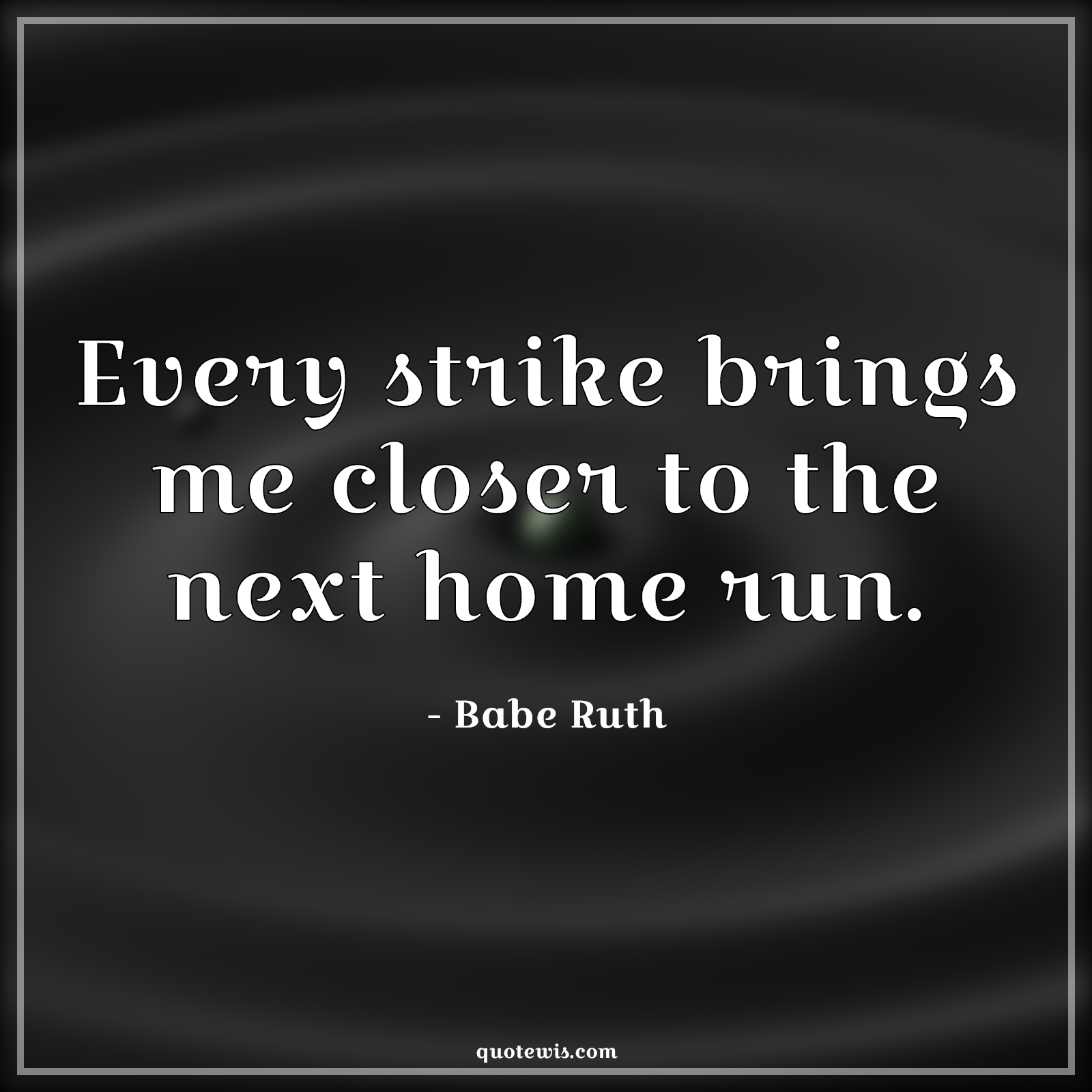 Every strike brings me closer to the next home run. - Babe Ruth Quotes | 
