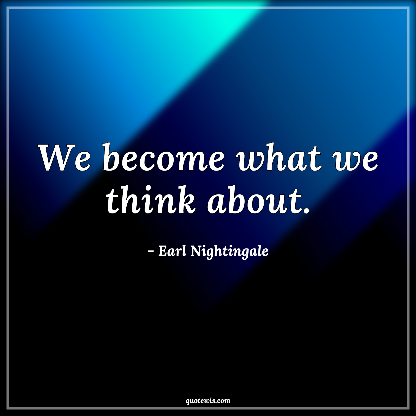 We become what we think about. - Earl Nightingale Quotes | 