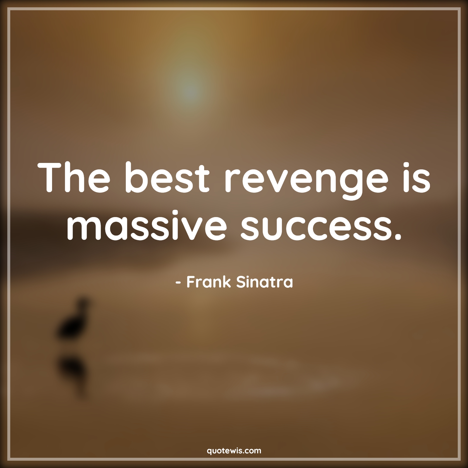The best revenge is massive success. - Frank Sinatra Quotes | 